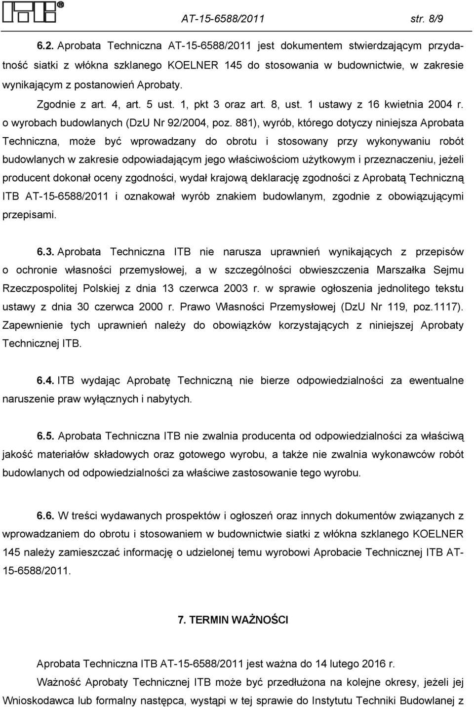 Zgodnie z art. 4, art. 5 ust. 1, pkt 3 oraz art. 8, ust. 1 ustawy z 16 kwietnia 2004 r. o wyrobach budowlanych (DzU Nr 92/2004, poz.