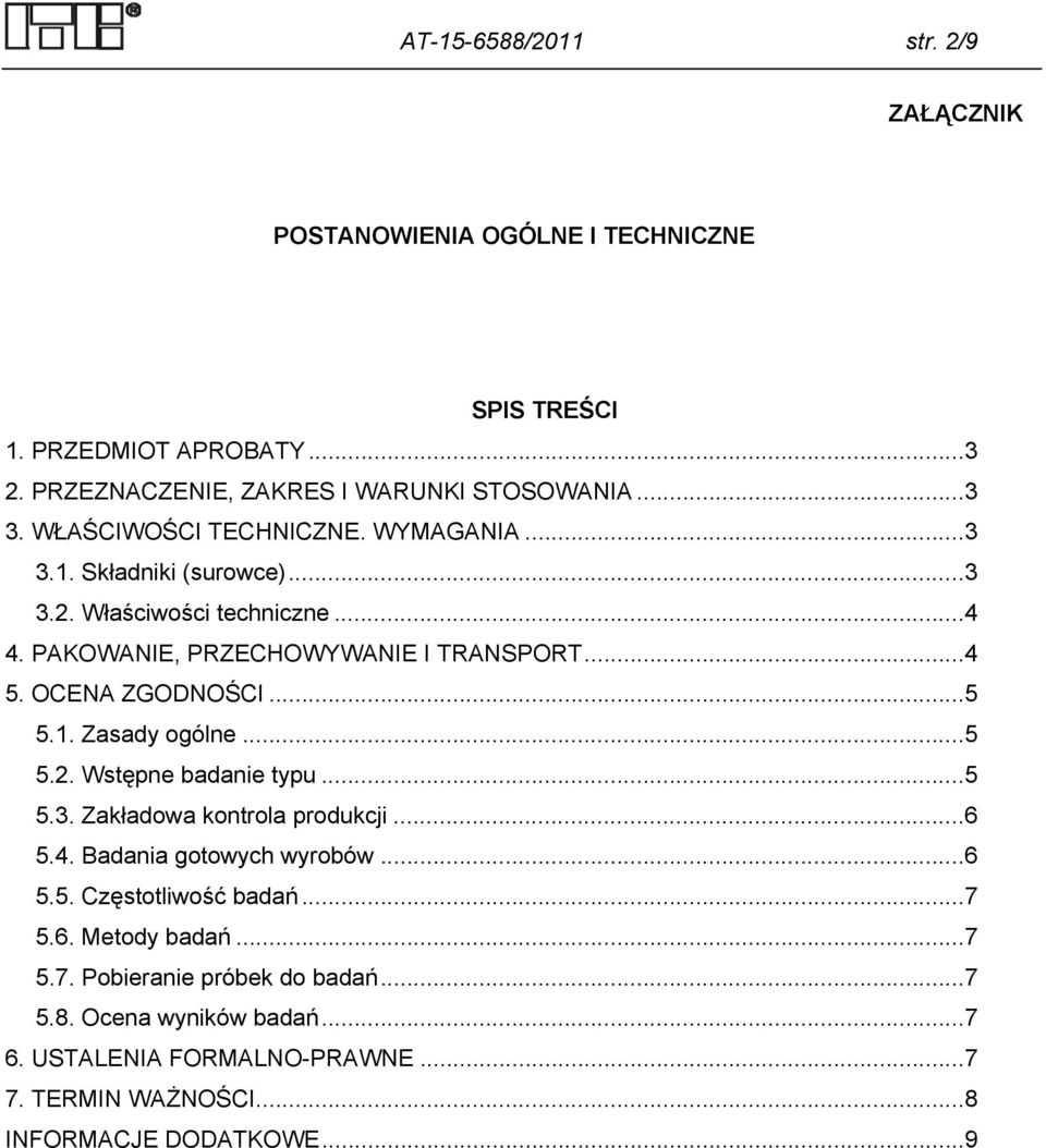 .. 5 5.1. Zasady ogólne... 5 5.2. Wstępne badanie typu... 5 5.3. Zakładowa kontrola produkcji... 6 5.4. Badania gotowych wyrobów... 6 5.5. Częstotliwość badań... 7 5.