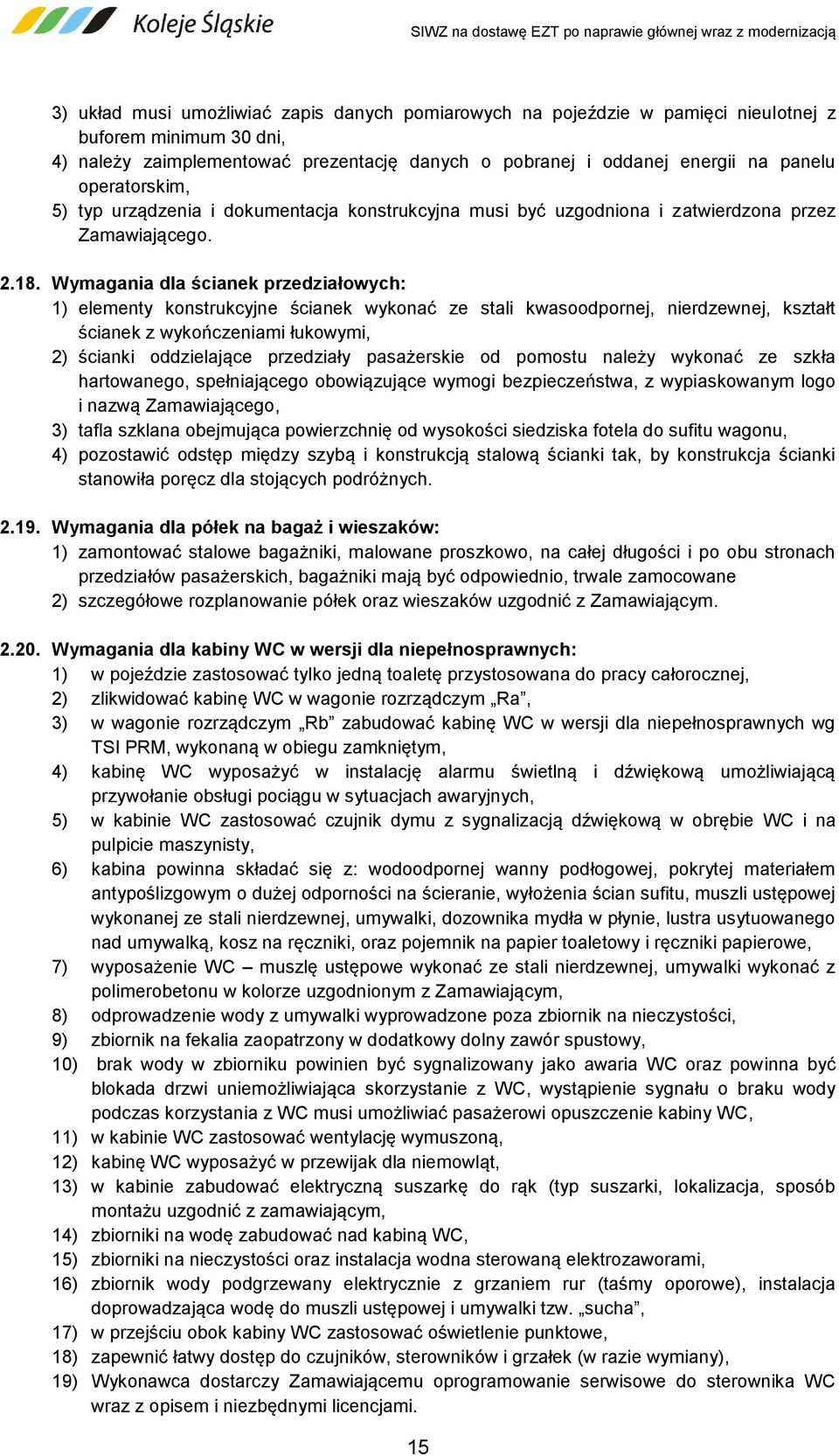 Wymagania dla ścianek przedziałowych: 1) elementy konstrukcyjne ścianek wykonać ze stali kwasoodpornej, nierdzewnej, kształt ścianek z wykończeniami łukowymi, 2) ścianki oddzielające przedziały