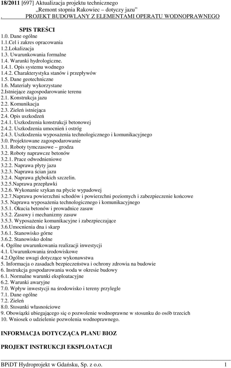 4.2. Uszkodzenia umocnień i ostróg 2.4.3. Uszkodzenia wyposaŝenia technologicznego i komunikacyjnego 3.0. Projektowane zagospodarowanie 3.1. Roboty tymczasowe grodza 3.2. Roboty naprawcze betonów 3.2.1. Prace odwodnieniowe 3.