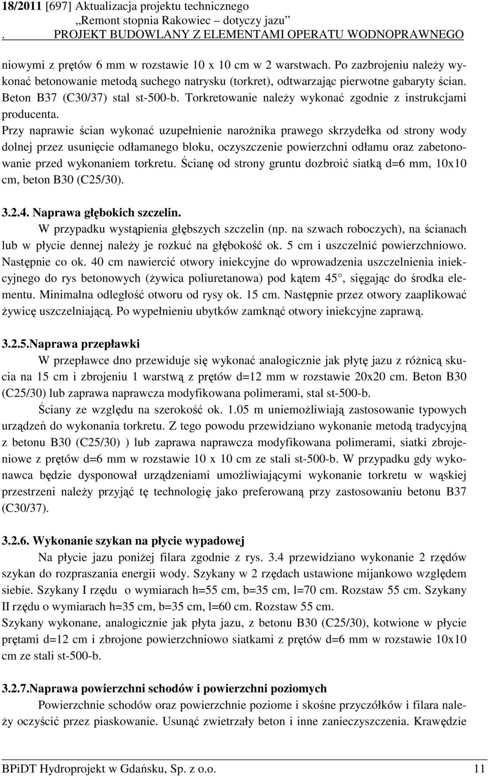 Przy naprawie ścian wykonać uzupełnienie naroŝnika prawego skrzydełka od strony wody dolnej przez usunięcie odłamanego bloku, oczyszczenie powierzchni odłamu oraz zabetonowanie przed wykonaniem