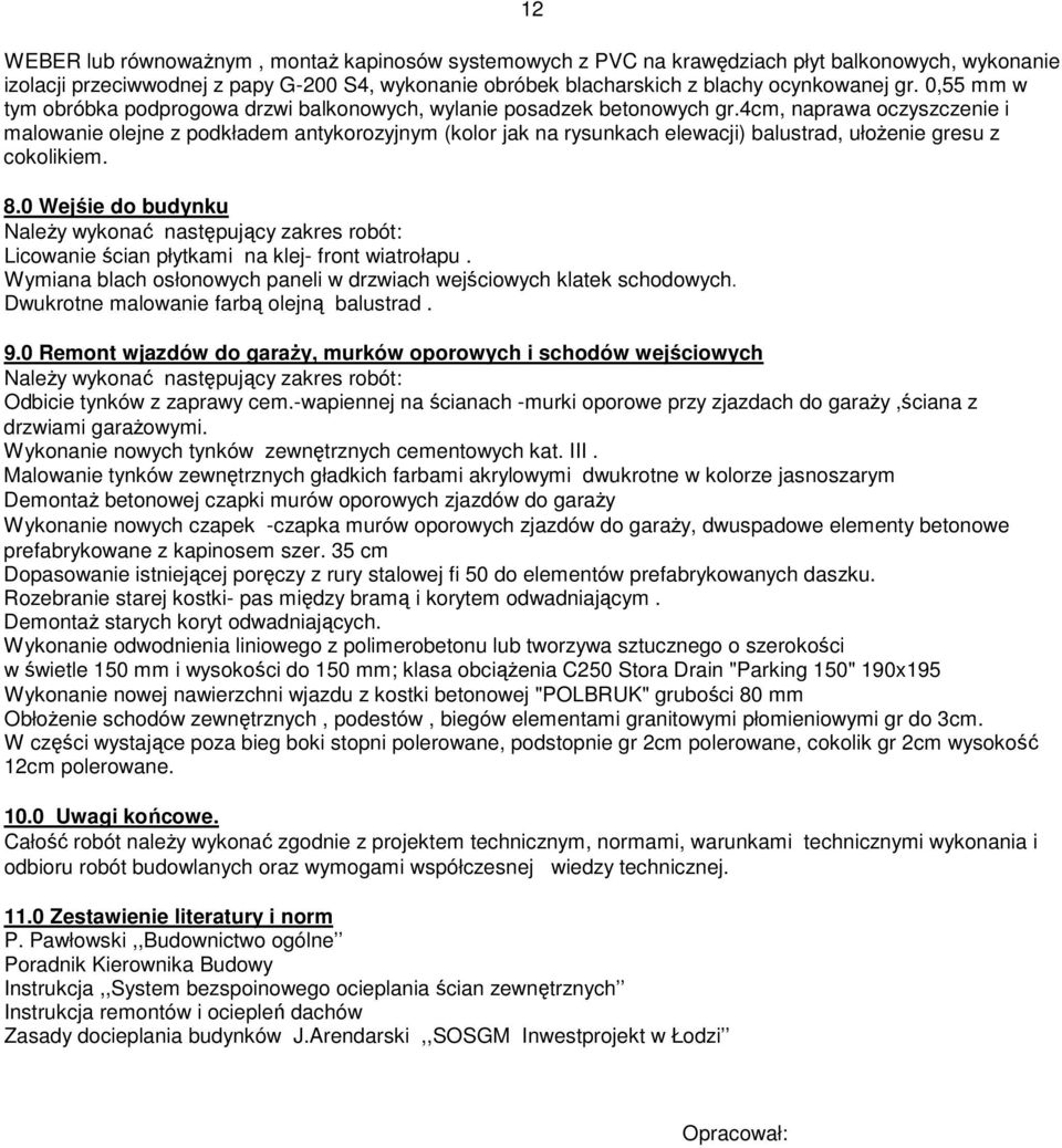 4cm, naprawa oczyszczenie i malowanie olejne z podkładem antykorozyjnym (kolor jak na rysunkach elewacji) balustrad, ułożenie gresu z cokolikiem. 8.