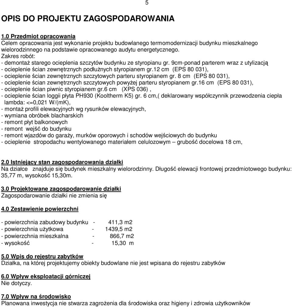 Zakres robót: - demontaż starego ocieplenia szczytów budynku ze styropianu gr. 9cm-ponad parterem wraz z utylizacją - ocieplenie ścian zewnętrznych podłużnych styropianem gr.