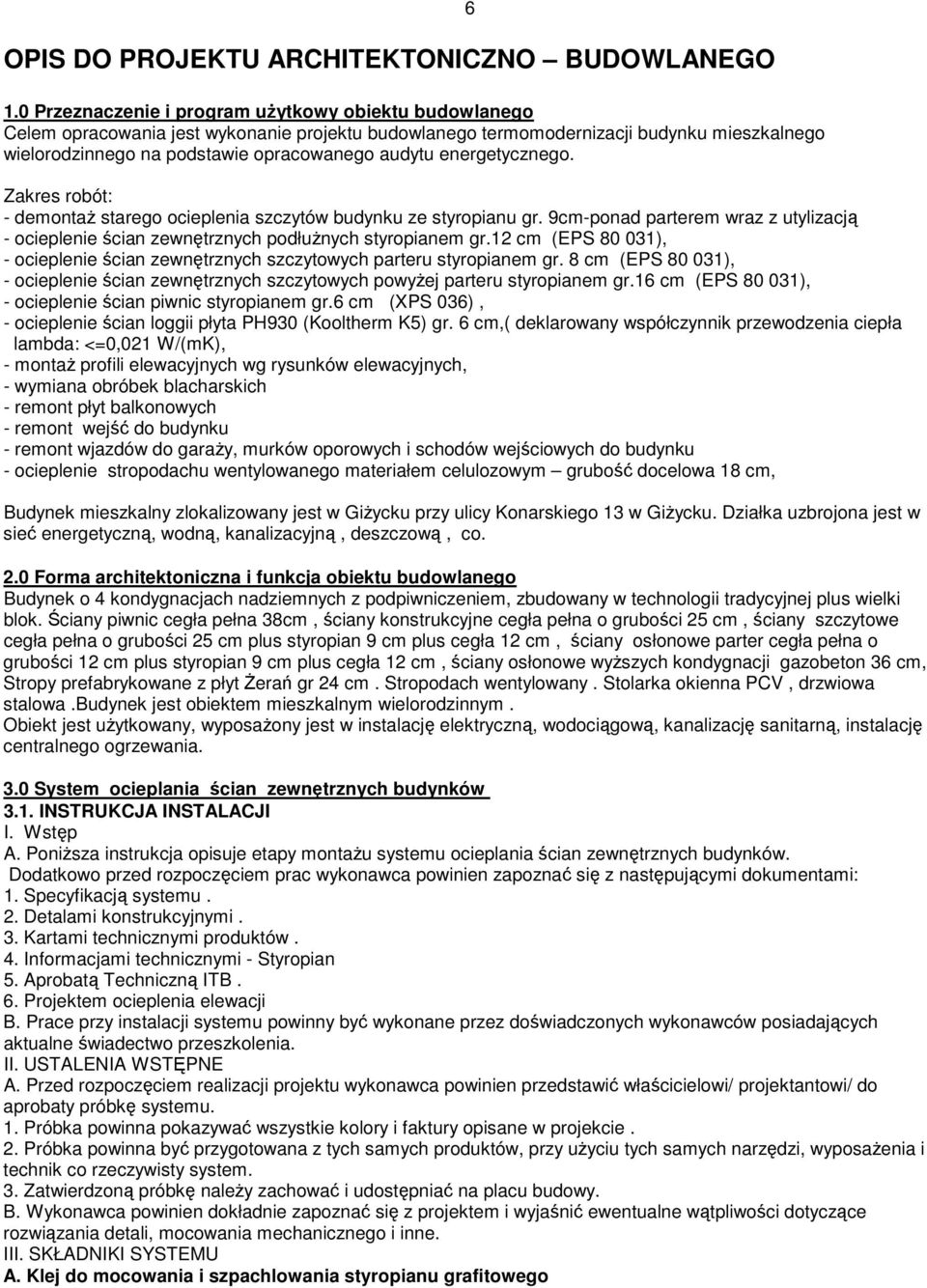 energetycznego. Zakres robót: - demontaż starego ocieplenia szczytów budynku ze styropianu gr. 9cm-ponad parterem wraz z utylizacją - ocieplenie ścian zewnętrznych podłużnych styropianem gr.