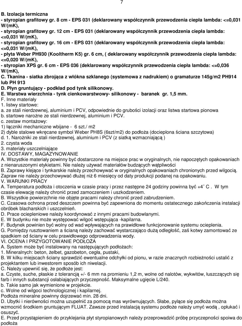 16 cm - EPS 031 (deklarowany współczynnik przewodzenia ciepła lambda: <=0,031 W/(mK), - płyta Weber PH930 (Kooltherm K5) gr.