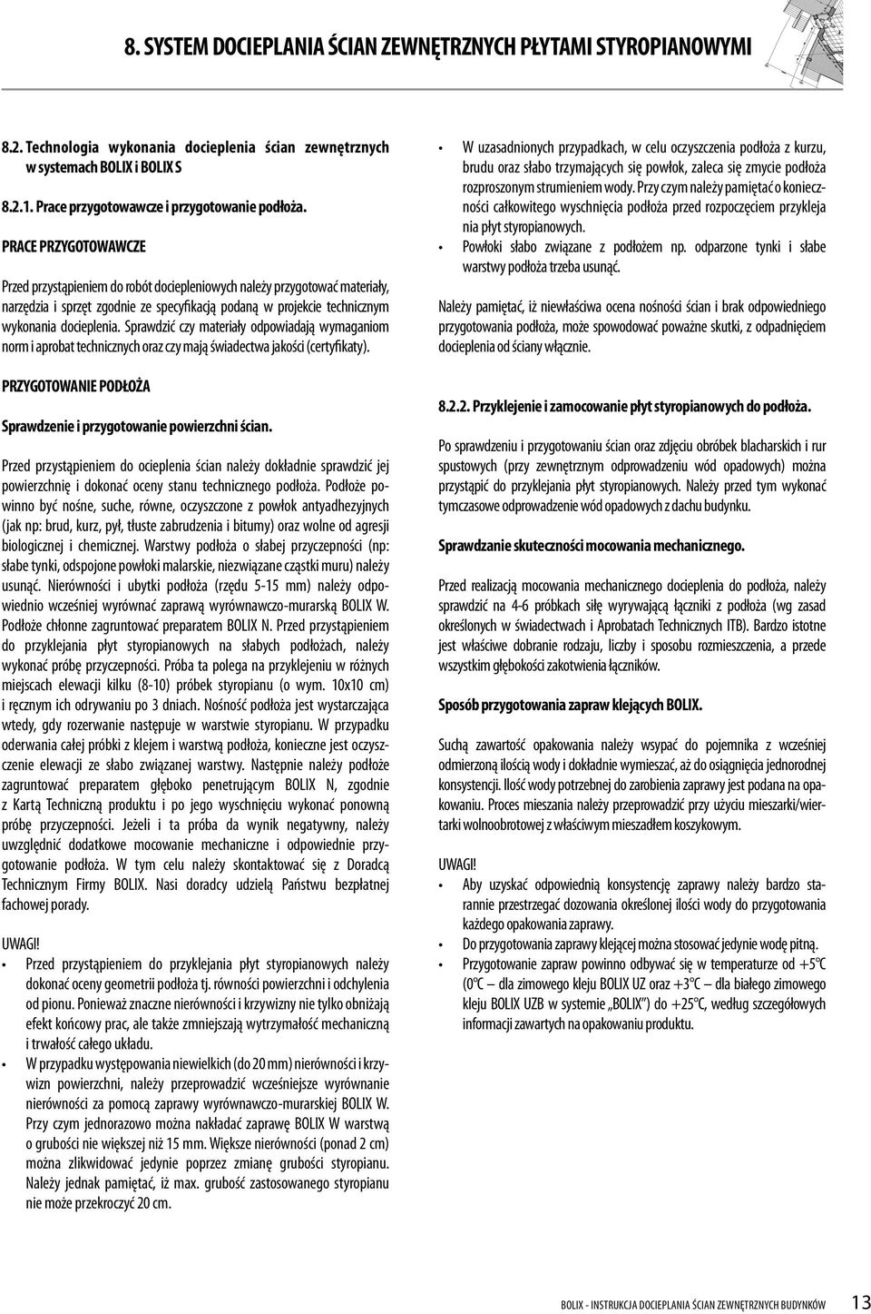 PRACE PRZYGOTOWAWCZE Przed przystąpieniem do robót dociepleniowych należy przygotować materiały, narzędzia i sprzęt zgodnie ze specyfikacją podaną w projekcie technicznym wykonania docieplenia.