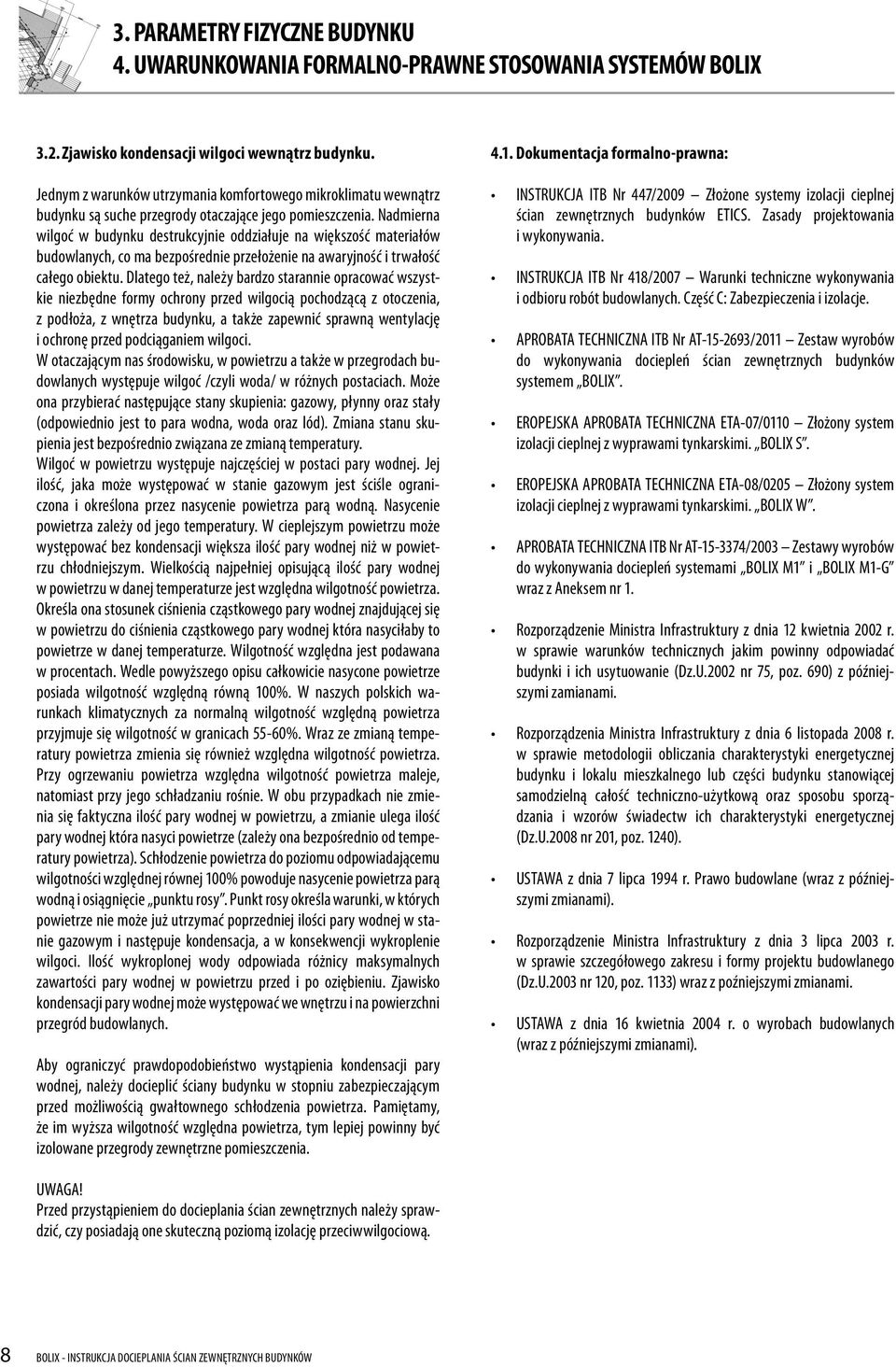 Nadmierna wilgoć w budynku destrukcyjnie oddziałuje na większość materiałów budowlanych, co ma bezpośrednie przełożenie na awaryjność i trwałość całego obiektu.