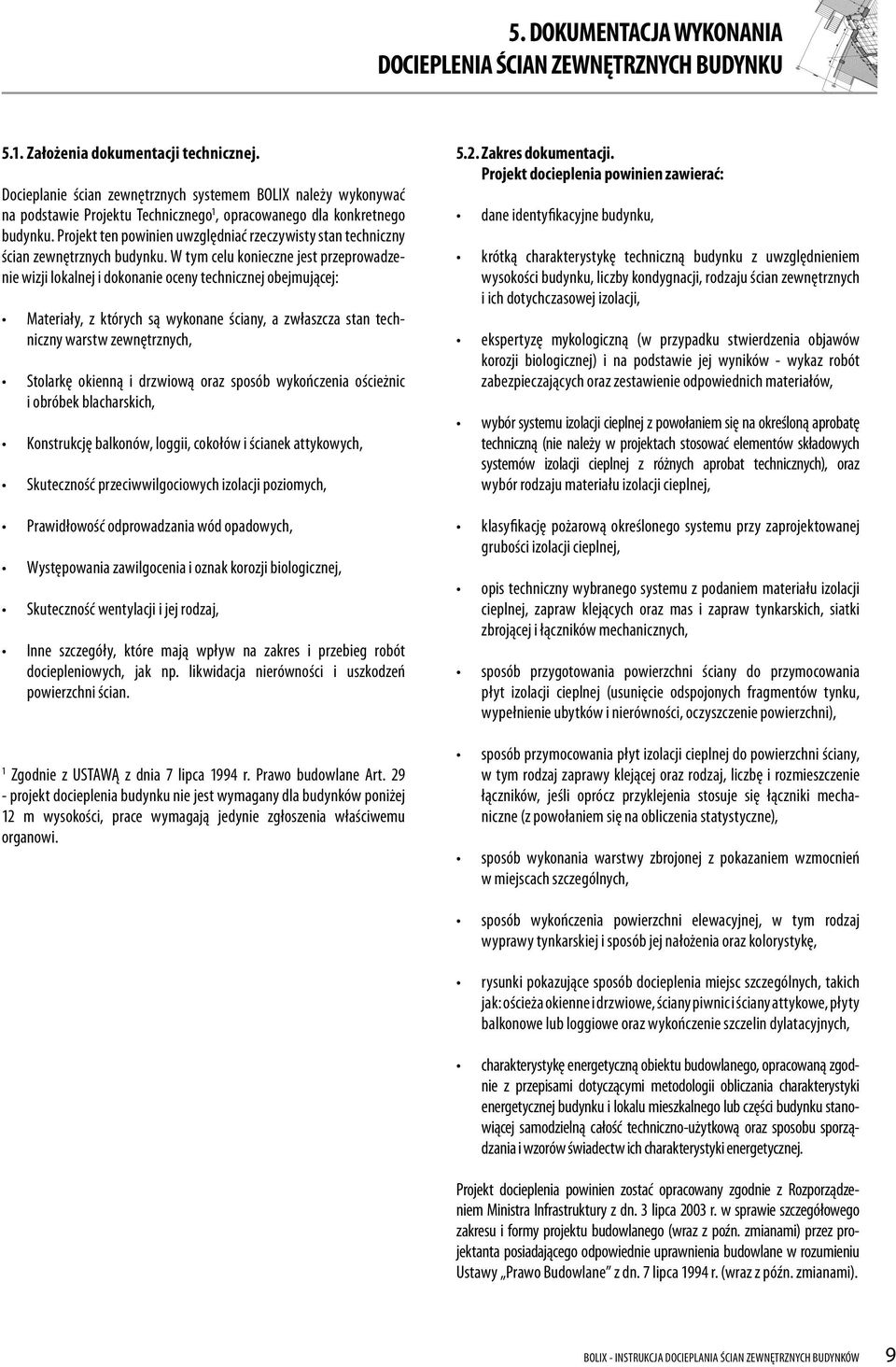 Projekt ten powinien uwzględniać rzeczywisty stan techniczny ścian zewnętrznych budynku.