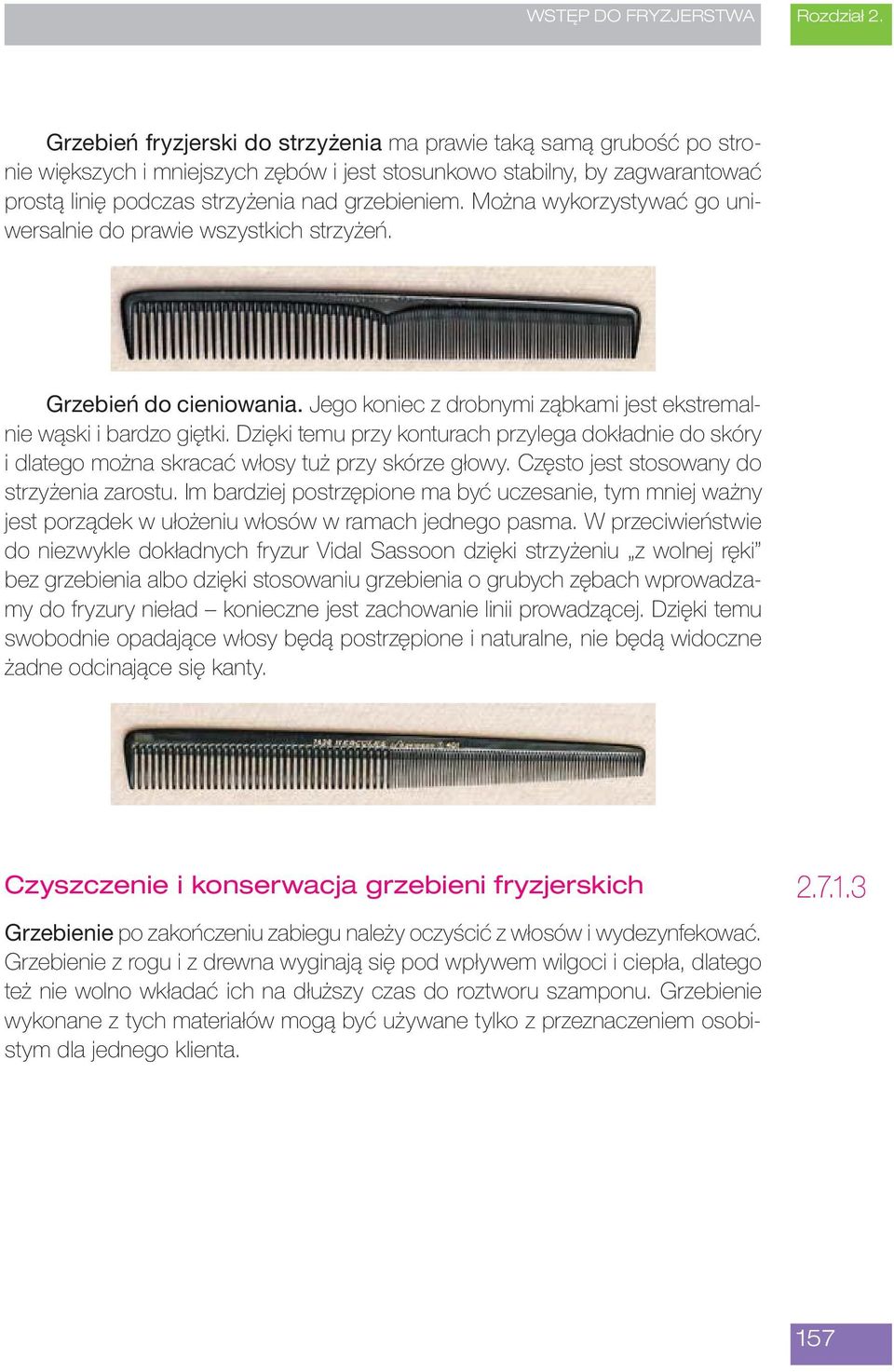 Można wykorzystywać go uniwersalnie do prawie wszystkich strzyżeń. Grzebień do cieniowania. Jego koniec z drobnymi ząbkami jest ekstremalnie wąski i bardzo giętki.