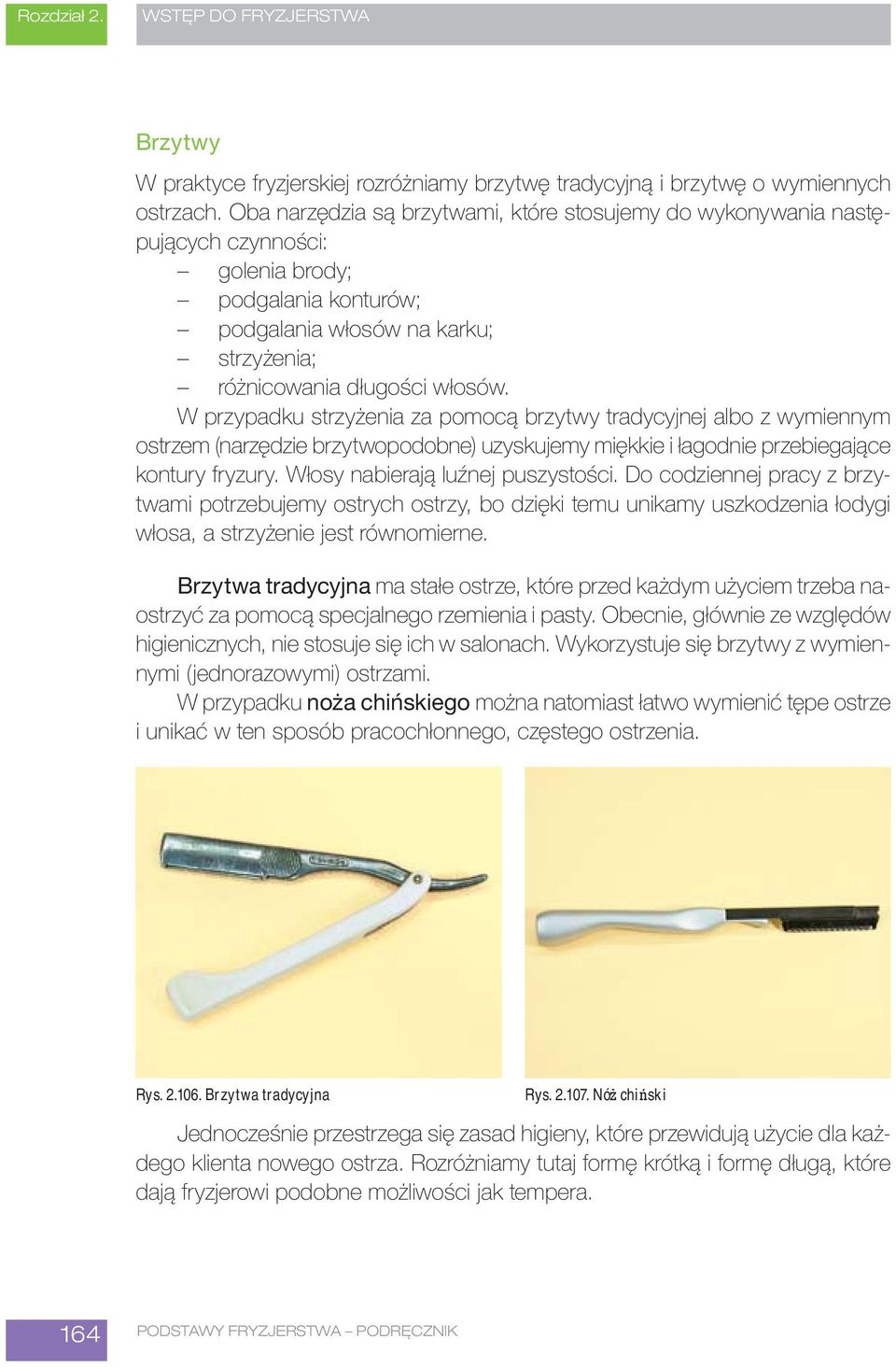W przypadku strzyżenia za pomocą brzytwy tradycyjnej albo z wymiennym ostrzem (narzędzie brzytwopodobne) uzyskujemy miękkie i łagodnie przebiegające kontury fryzury.