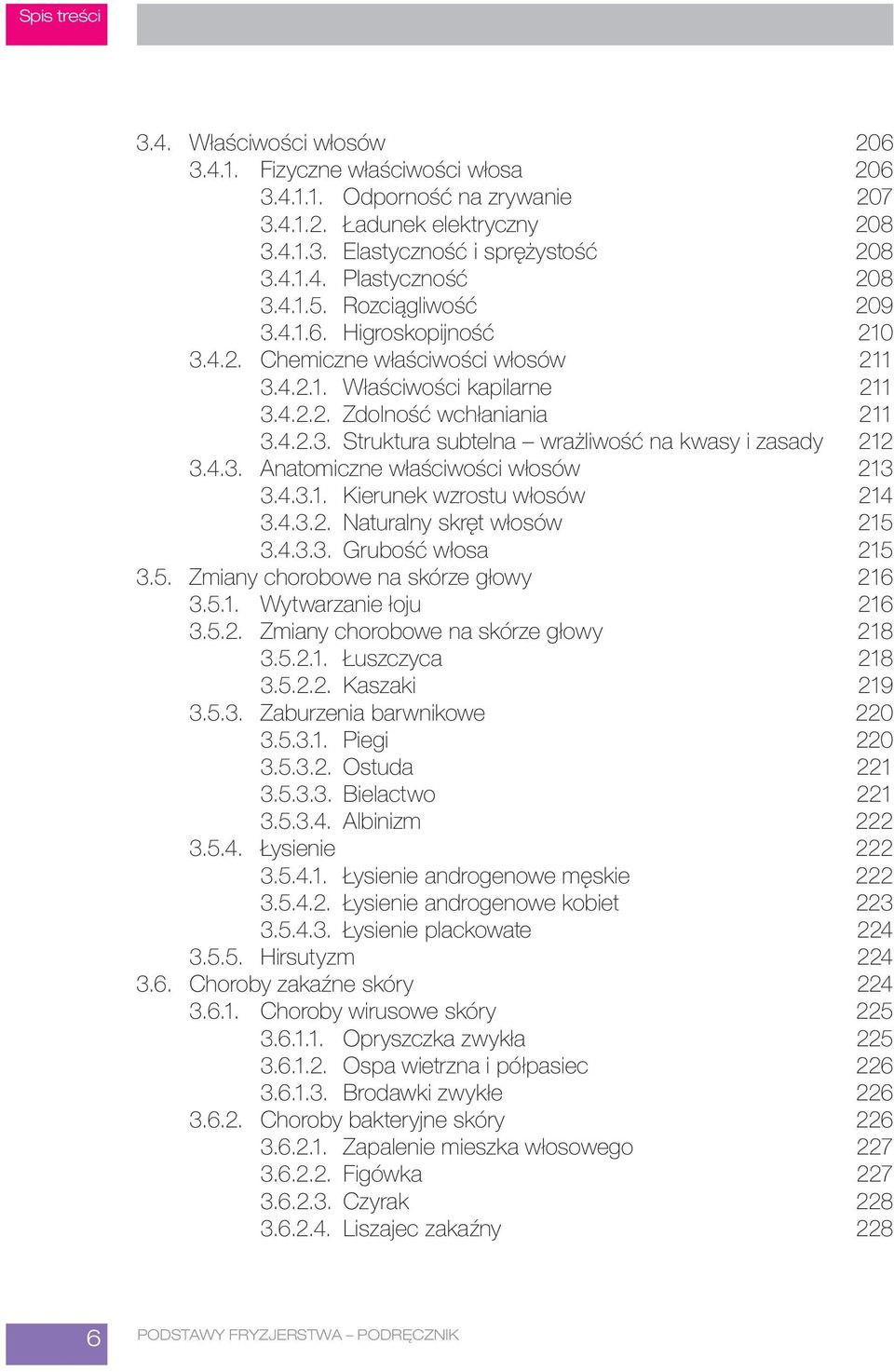 4.3. Anatomiczne właściwości włosów 213 3.4.3.1. Kierunek wzrostu włosów 214 3.4.3.2. Naturalny skręt włosów 215 3.4.3.3. Grubość włosa 215 3.5. Zmiany chorobowe na skórze głowy 216 3.5.1. Wytwarzanie łoju 216 3.