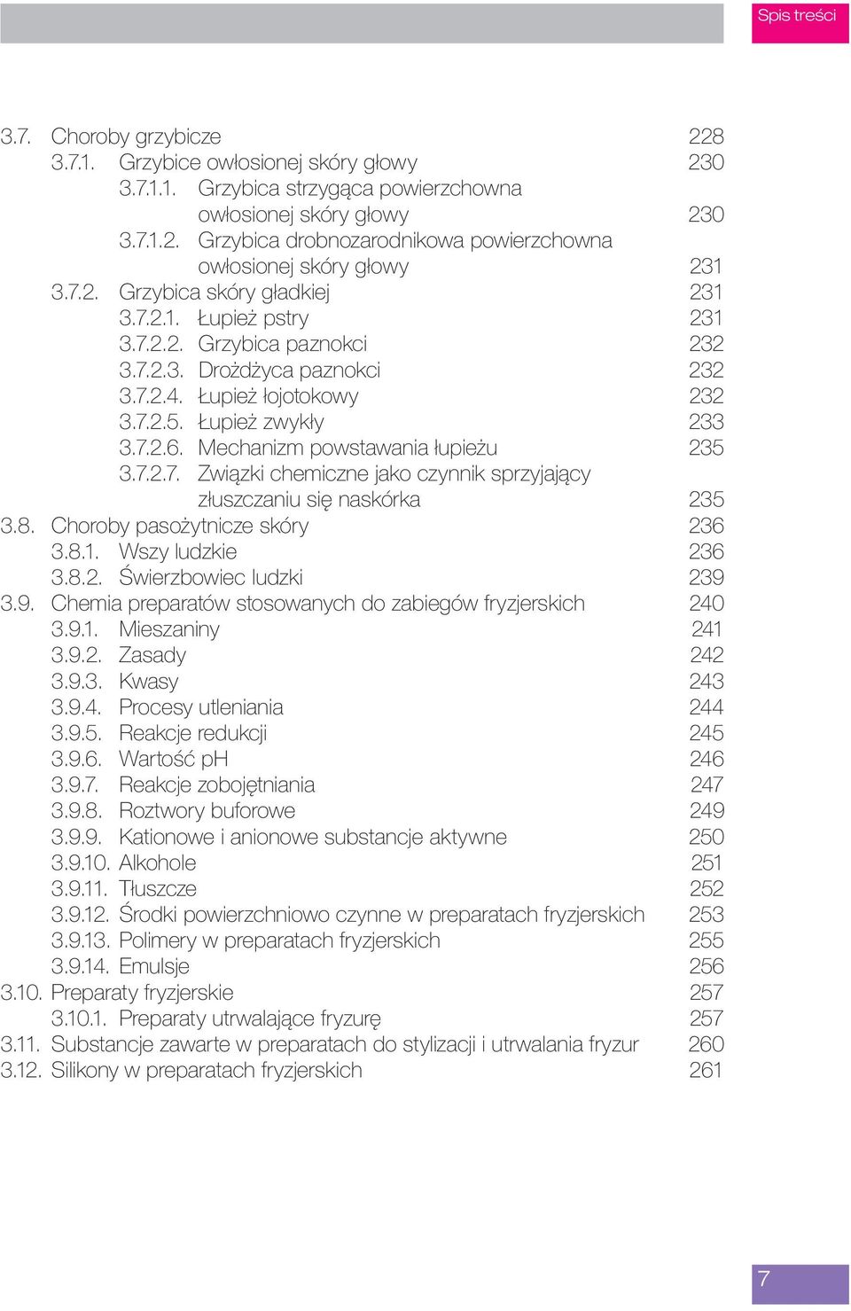 Mechanizm powstawania łupieżu 235 3.7.2.7. Związki chemiczne jako czynnik sprzyjający złuszczaniu się naskórka 235 3.8. Choroby pasożytnicze skóry 236 3.8.1. Wszy ludzkie 236 3.8.2. Świerzbowiec ludzki 239 3.