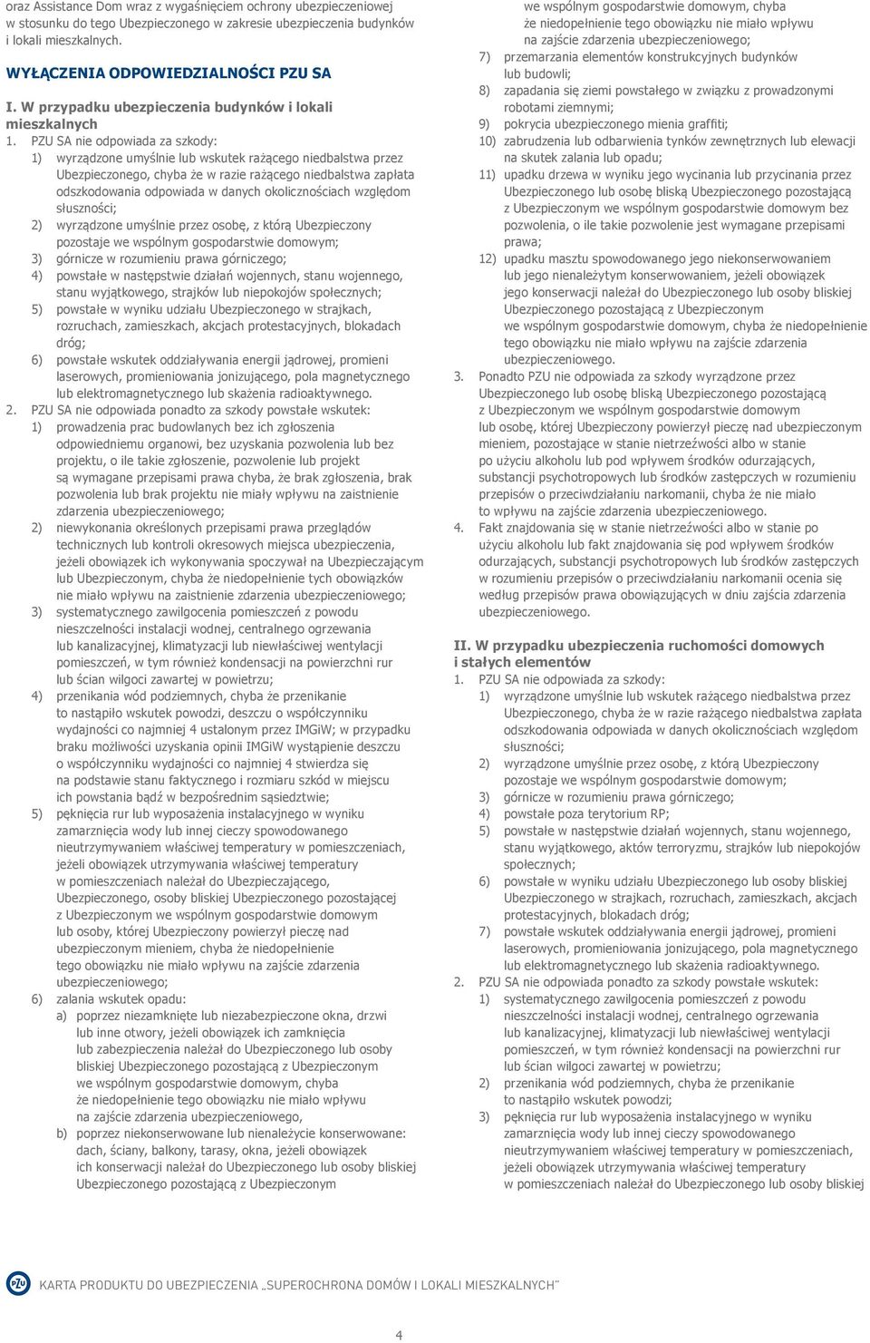 PZU SA nie odpowiada za szkody: 1) wyrządzone umyślnie lub wskutek rażącego niedbalstwa przez Ubezpieczonego, chyba że w razie rażącego niedbalstwa zapłata odszkodowania odpowiada w danych