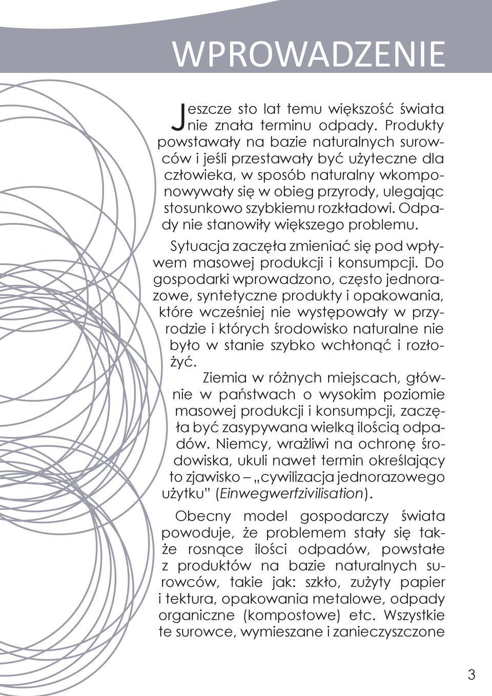 Odpady nie stanowiły większego problemu. Sytuacja zaczęła zmieniać się pod wpływem masowej produkcji i konsumpcji.