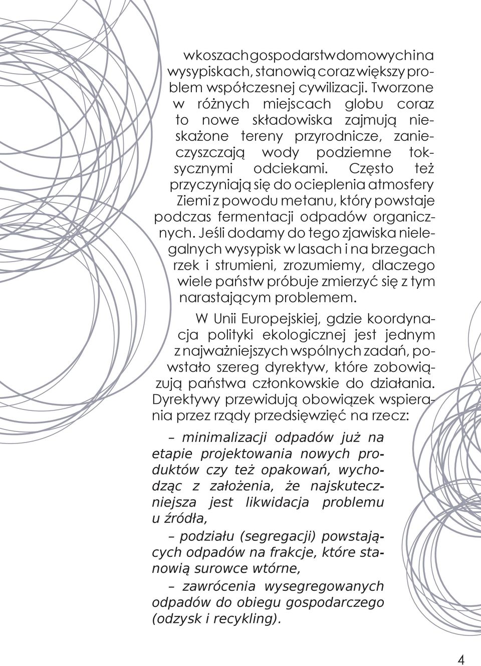 Często też przyczyniają się do ocieplenia atmosfery Ziemi z powodu metanu, który powstaje podczas fermentacji odpadów organicznych.
