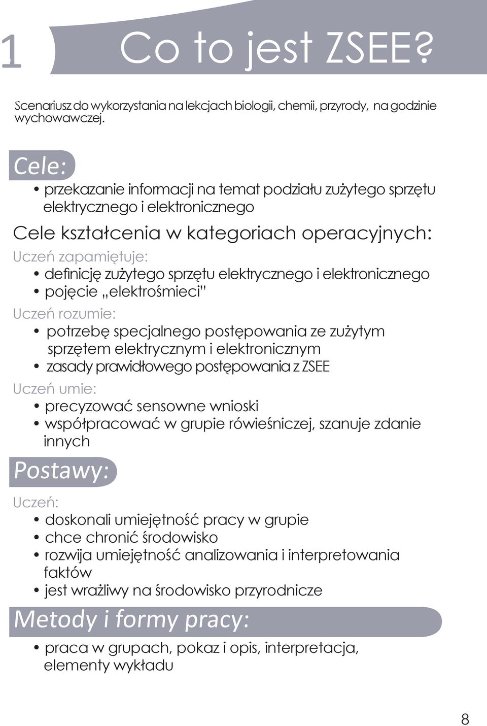 elektrycznego i elektronicznego pojęcie elektrośmieci Uczeń rozumie: potrzebę specjalnego postępowania ze zużytym sprzętem elektrycznym i elektronicznym zasady prawidłowego postępowania z ZSEE Uczeń