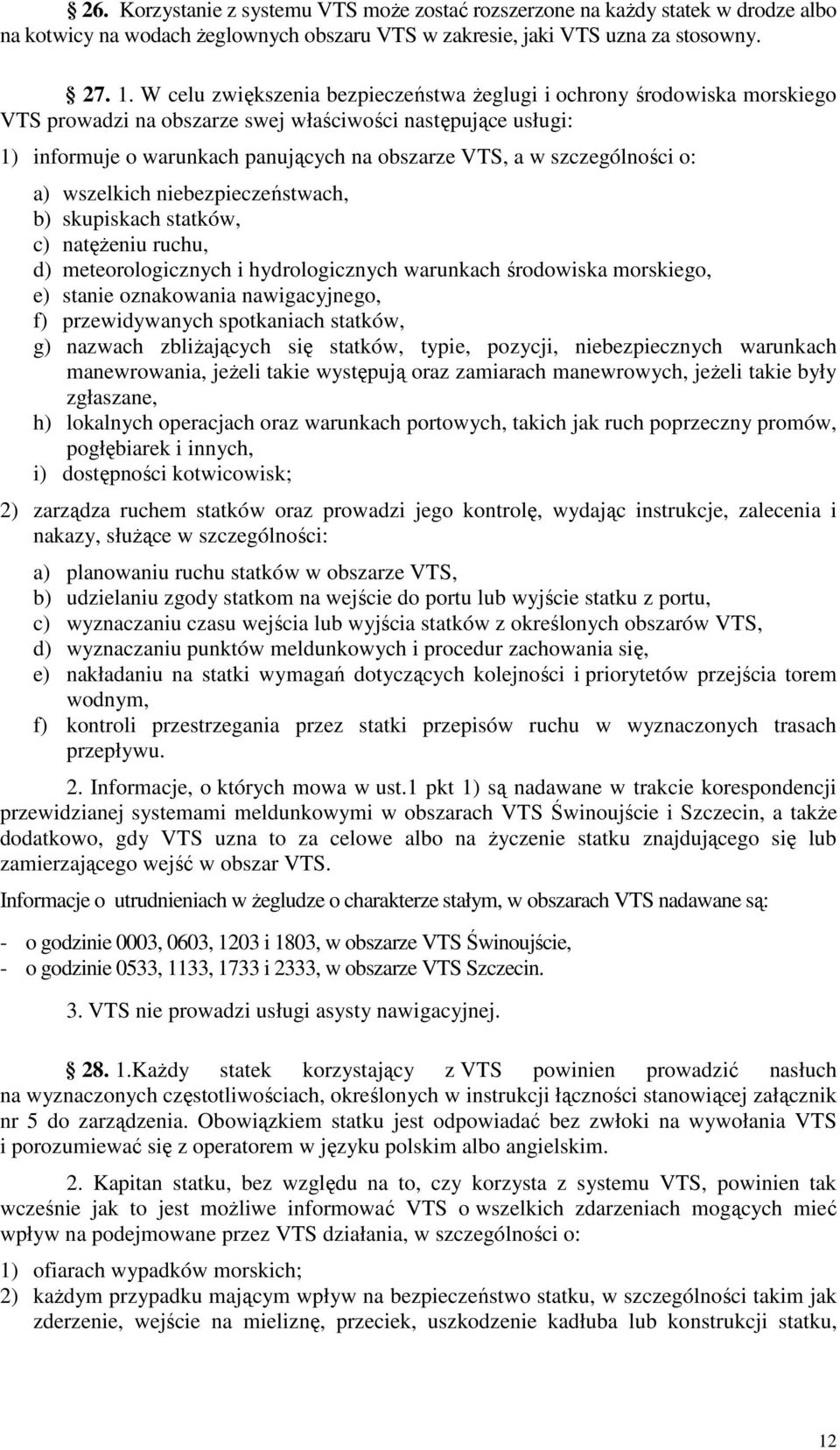 szczególności o: a) wszelkich niebezpieczeństwach, b) skupiskach statków, c) natężeniu ruchu, d) meteorologicznych i hydrologicznych warunkach środowiska morskiego, e) stanie oznakowania