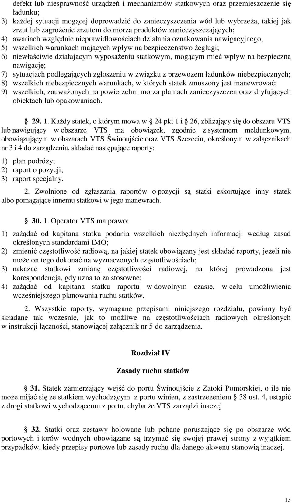 żeglugi; 6) niewłaściwie działającym wyposażeniu statkowym, mogącym mieć wpływ na bezpieczną nawigację; 7) sytuacjach podlegających zgłoszeniu w związku z przewozem ładunków niebezpiecznych; 8)