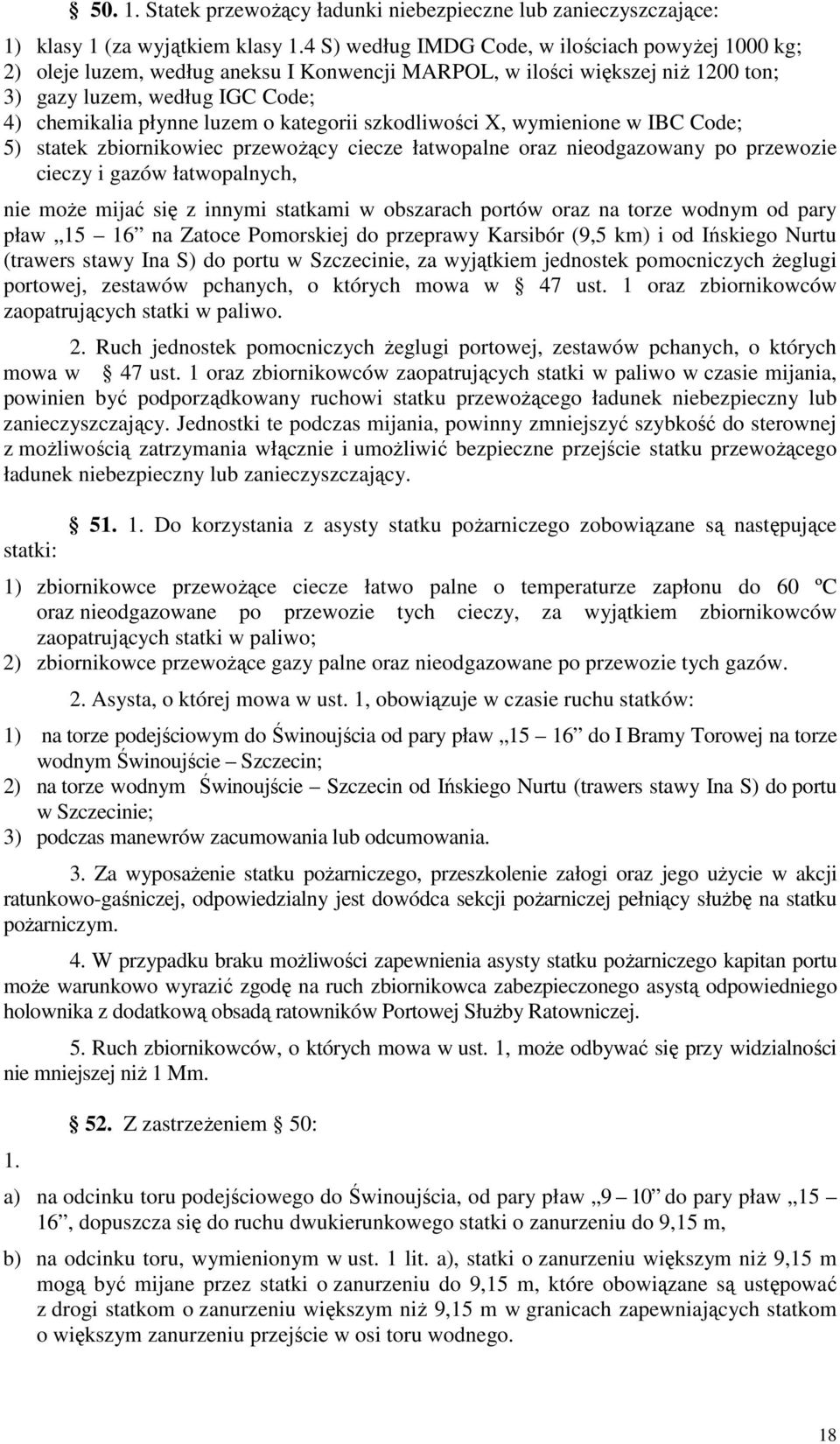 kategorii szkodliwości X, wymienione w IBC Code; 5) statek zbiornikowiec przewożący ciecze łatwopalne oraz nieodgazowany po przewozie cieczy i gazów łatwopalnych, nie może mijać się z innymi statkami