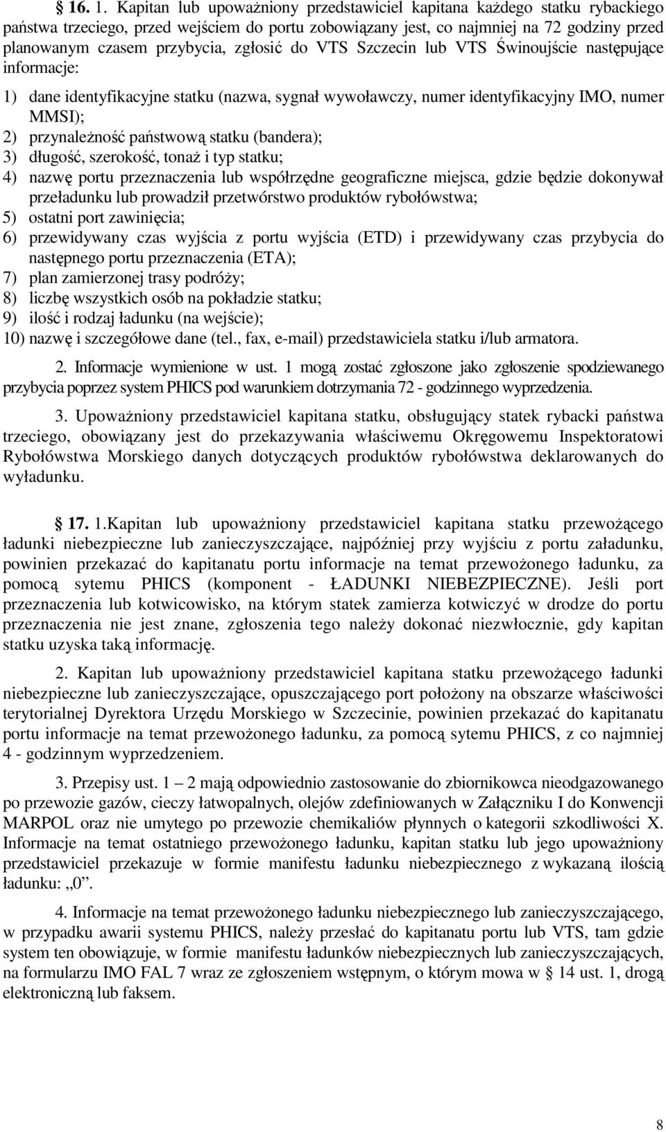 państwową statku (bandera); 3) długość, szerokość, tonaż i typ statku; 4) nazwę portu przeznaczenia lub współrzędne geograficzne miejsca, gdzie będzie dokonywał przeładunku lub prowadził przetwórstwo