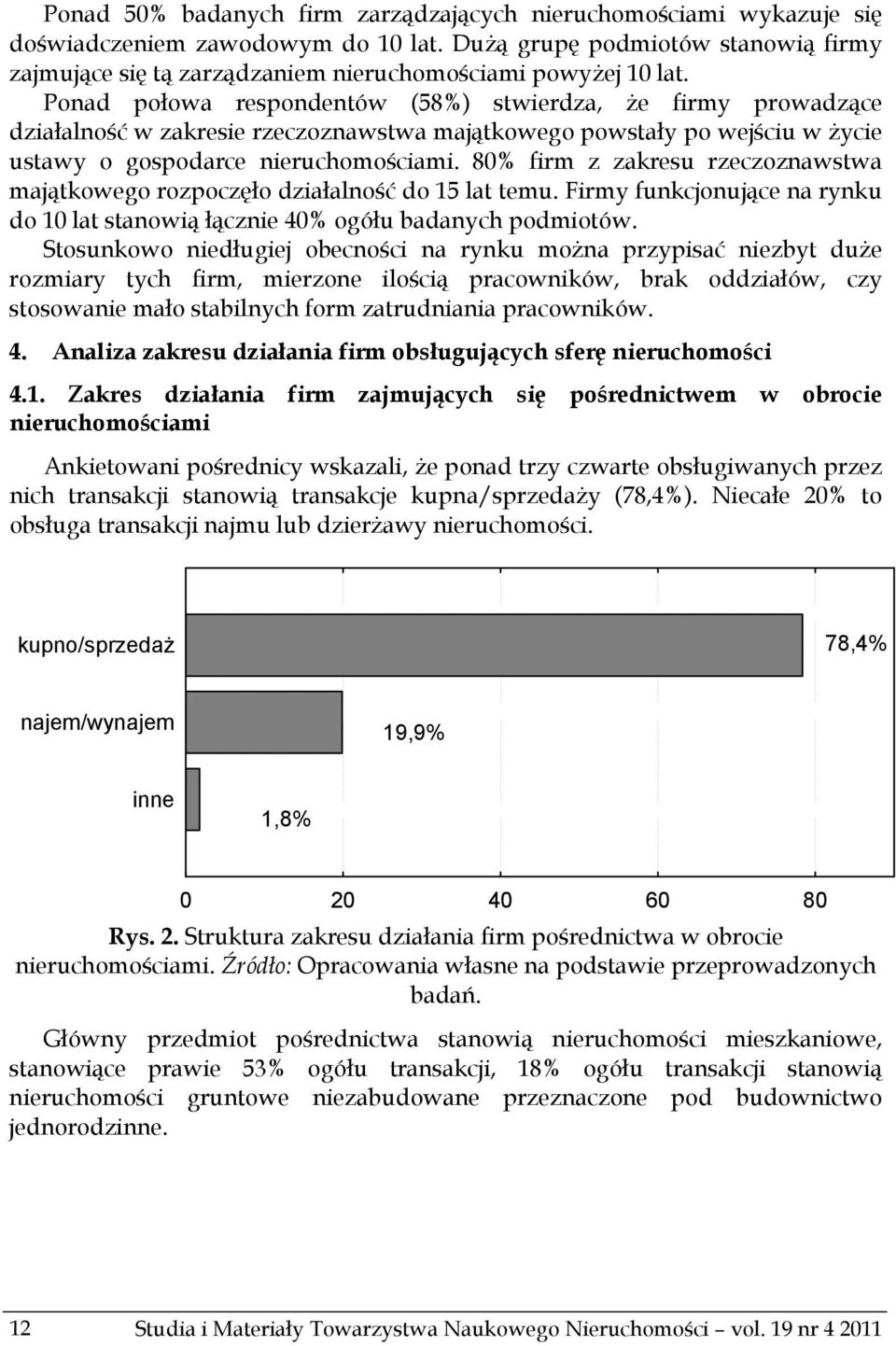 Ponad połowa respondentów (58%) stwierdza, że firmy prowadzące działalność w zakresie rzeczoznawstwa majątkowego powstały po wejściu w życie ustawy o gospodarce nieruchomościami.
