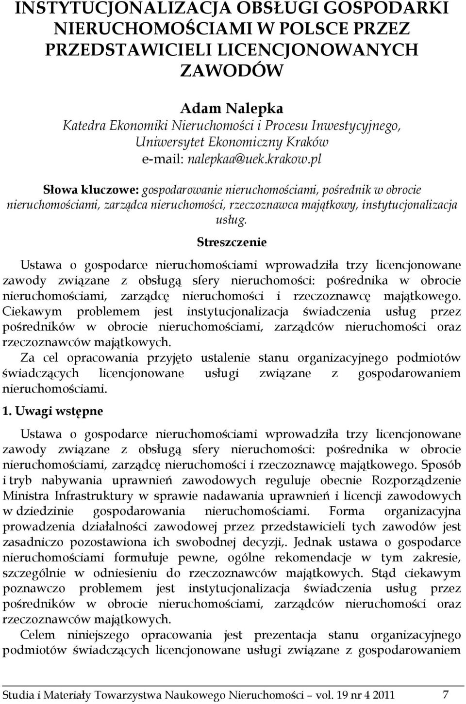 pl Słowa kluczowe: gospodarowanie nieruchomościami, pośrednik w obrocie nieruchomościami, zarządca nieruchomości, rzeczoznawca majątkowy, instytucjonalizacja usług.