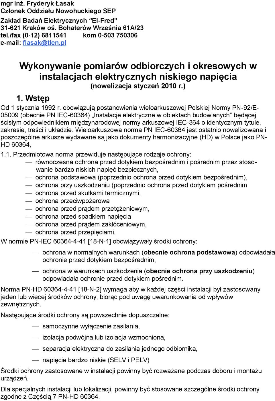 obowiązują postanowienia wieloarkuszowej Polskiej Normy PN-92/E- 05009 (obecnie PN IEC-60364) Instalacje elektryczne w obiektach budowlanych będącej ścisłym odpowiednikiem międzynarodowej normy