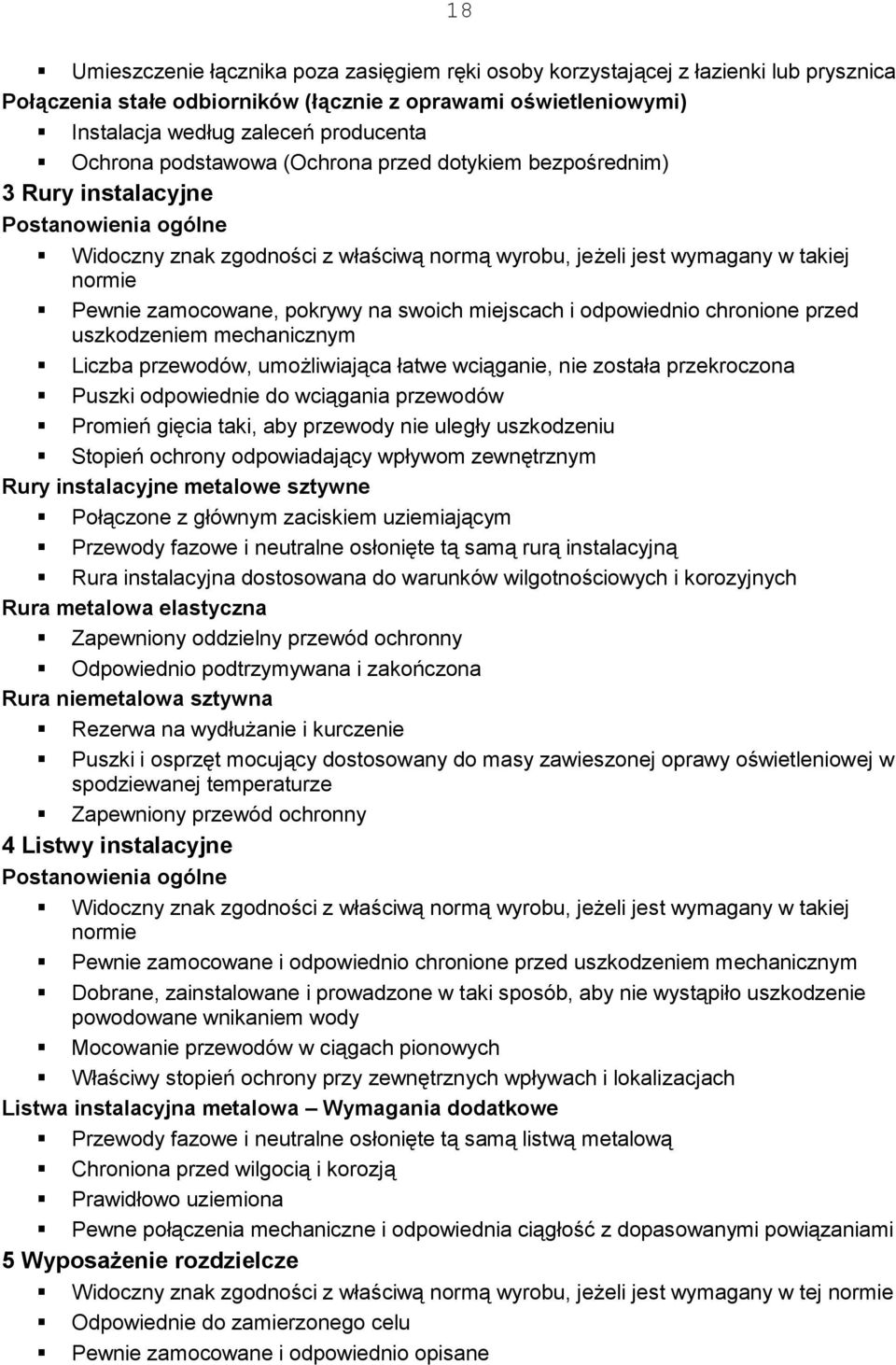 zamocowane, pokrywy na swoich miejscach i odpowiednio chronione przed uszkodzeniem mechanicznym Liczba przewodów, umożliwiająca łatwe wciąganie, nie została przekroczona Puszki odpowiednie do