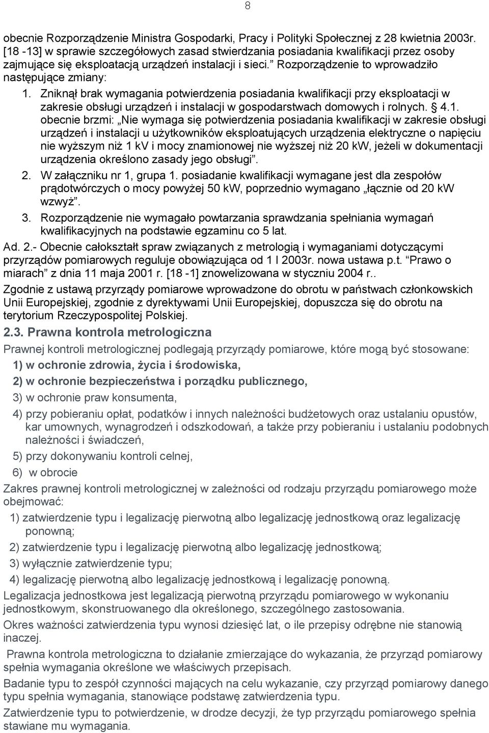 Zniknął brak wymagania potwierdzenia posiadania kwalifikacji przy eksploatacji w zakresie obsługi urządzeń i instalacji w gospodarstwach domowych i rolnych. 4.1.