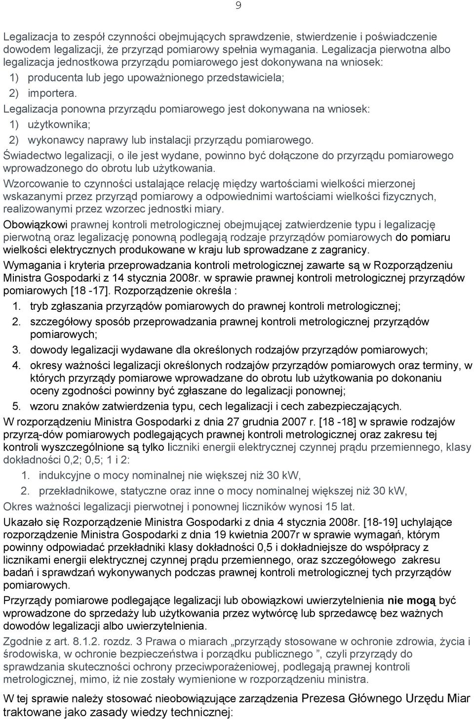 Legalizacja ponowna przyrządu pomiarowego jest dokonywana na wniosek: 1) użytkownika; 2) wykonawcy naprawy lub instalacji przyrządu pomiarowego.