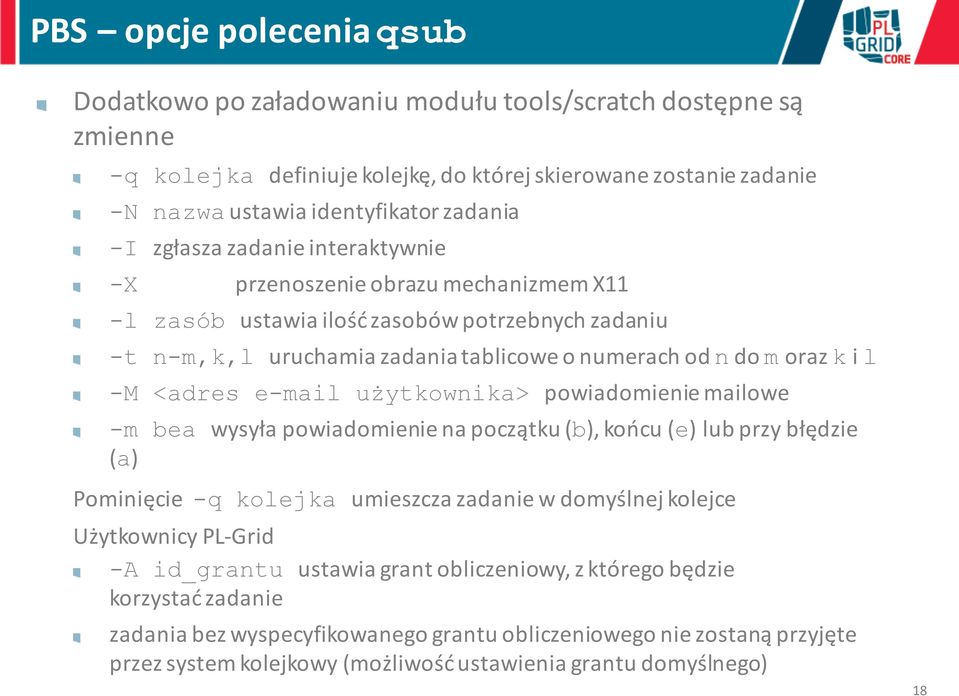 e-mail użytkownika> powiadomienie mailowe -m bea wysyła powiadomienie na początku (b), końcu (e) lub przy błędzie (a) Pominięcie -q kolejka umieszcza zadanie w domyślnej kolejce Użytkownicy PL- Grid