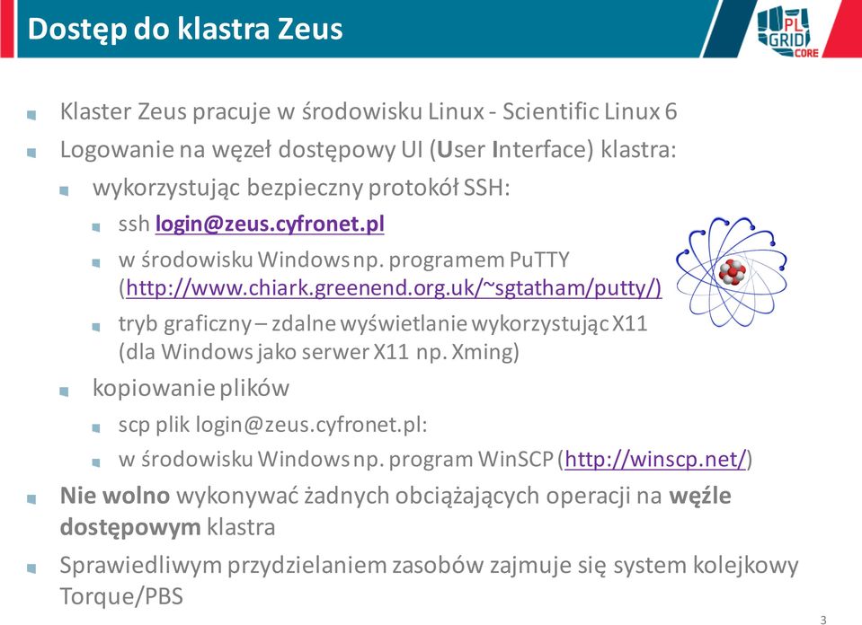 uk/~sgtatham/putty/) tryb graficzny zdalne wyświetlanie wykorzystując X11 (dla Windows jako serwer X11 np. Xming) kopiowanie plików scp plik login@zeus.cyfronet.