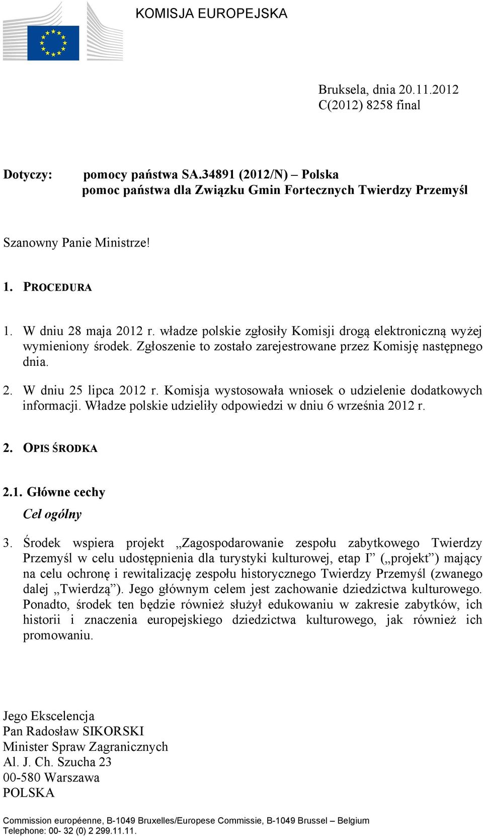 Komisja wystosowała wniosek o udzielenie dodatkowych informacji. Władze polskie udzieliły odpowiedzi w dniu 6 września 2012 r. 2. OPIS ŚRODKA 2.1. Główne cechy Cel ogólny 3.