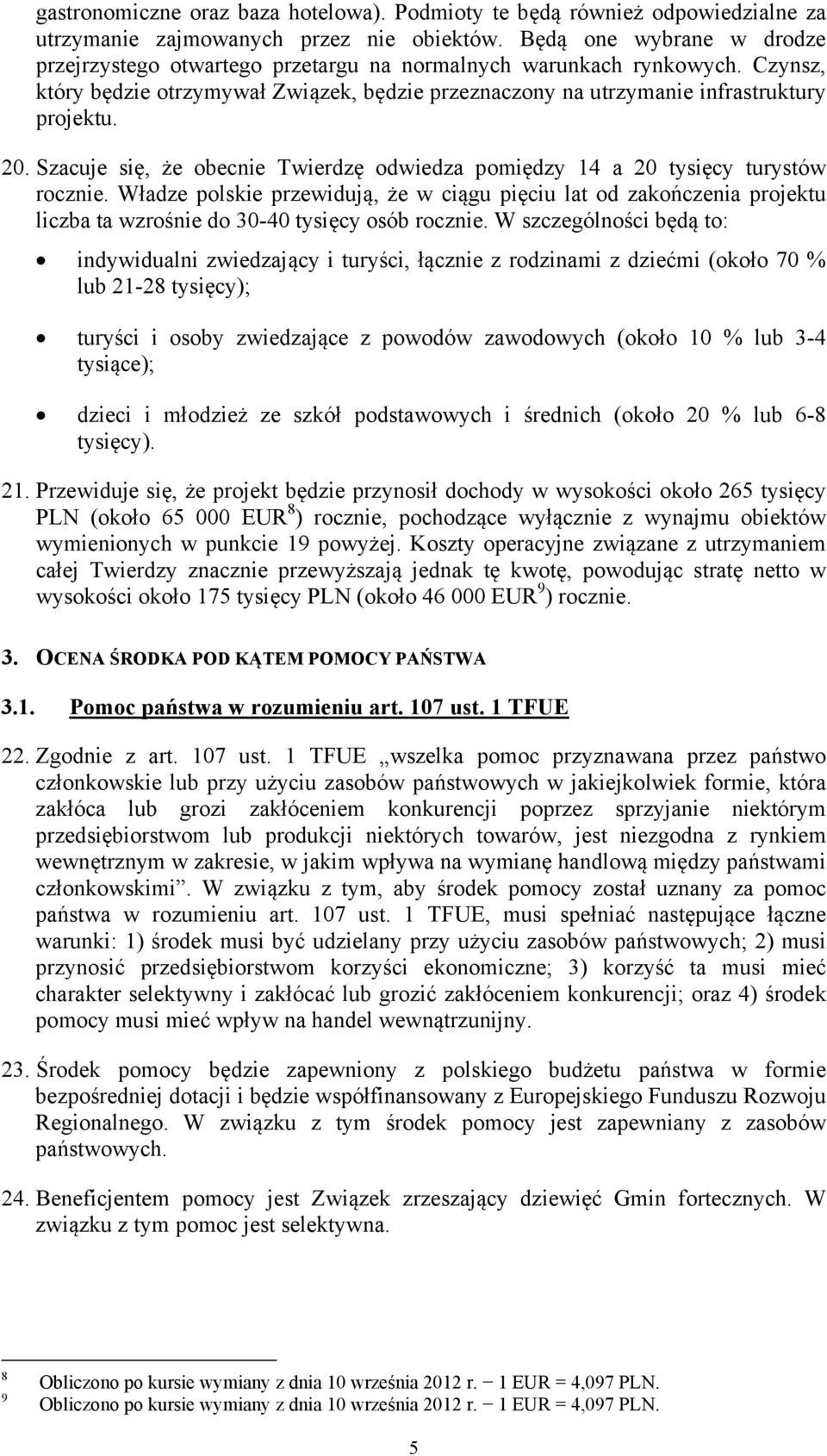 Szacuje się, że obecnie Twierdzę odwiedza pomiędzy 14 a 20 tysięcy turystów rocznie.