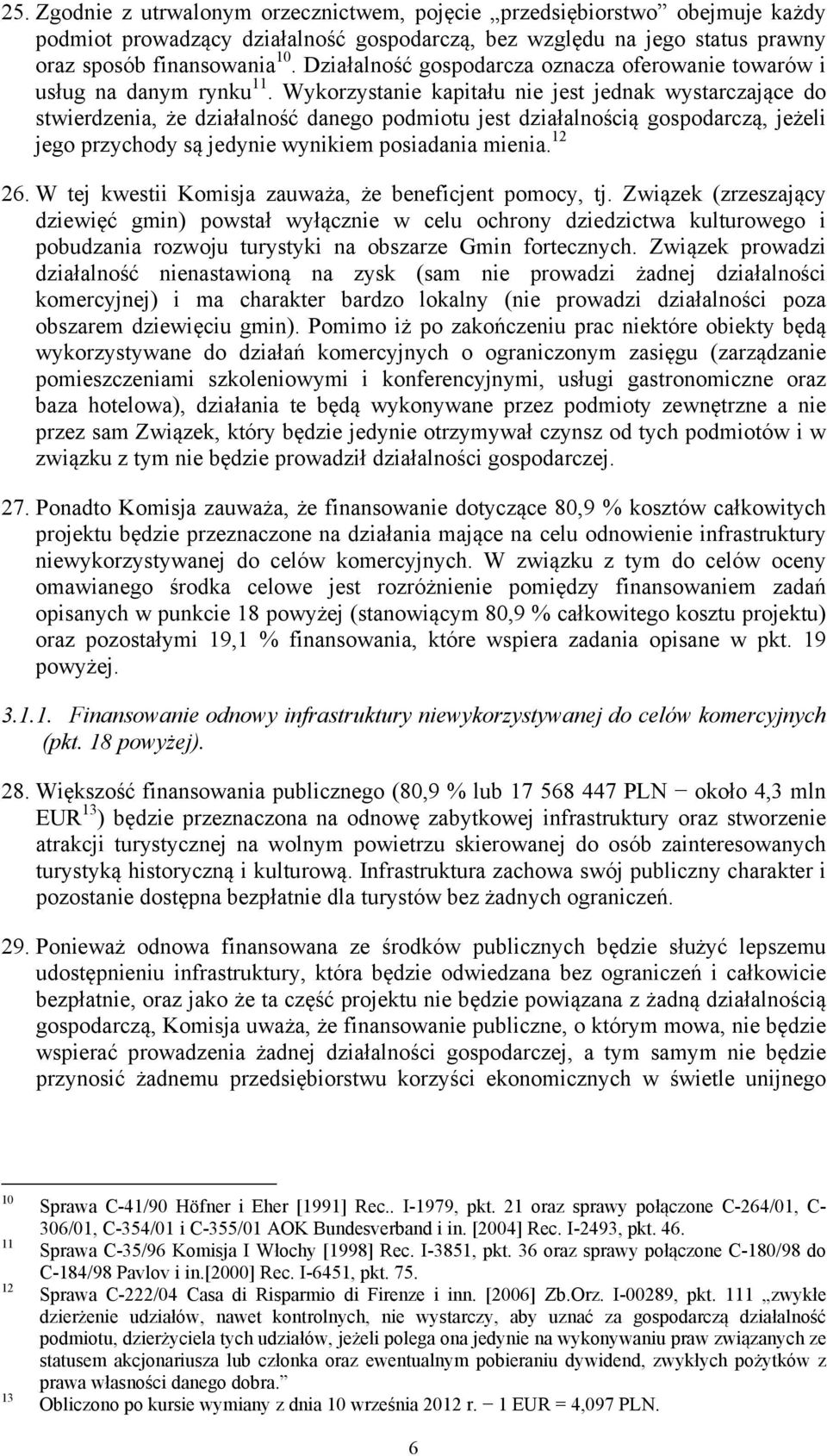Wykorzystanie kapitału nie jest jednak wystarczające do stwierdzenia, że działalność danego podmiotu jest działalnością gospodarczą, jeżeli jego przychody są jedynie wynikiem posiadania mienia. 12 26.