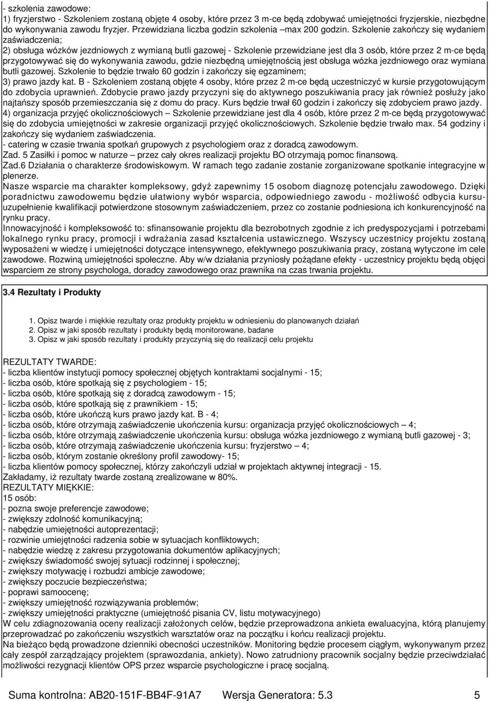 Szkolenie zakończy się wydaniem zaświadczenia; 2) obsługa wózków jezdniowych z wymianą butli gazowej - Szkolenie przewidziane jest dla 3 osób, które przez 2 m-ce będą przygotowywać się do wykonywania