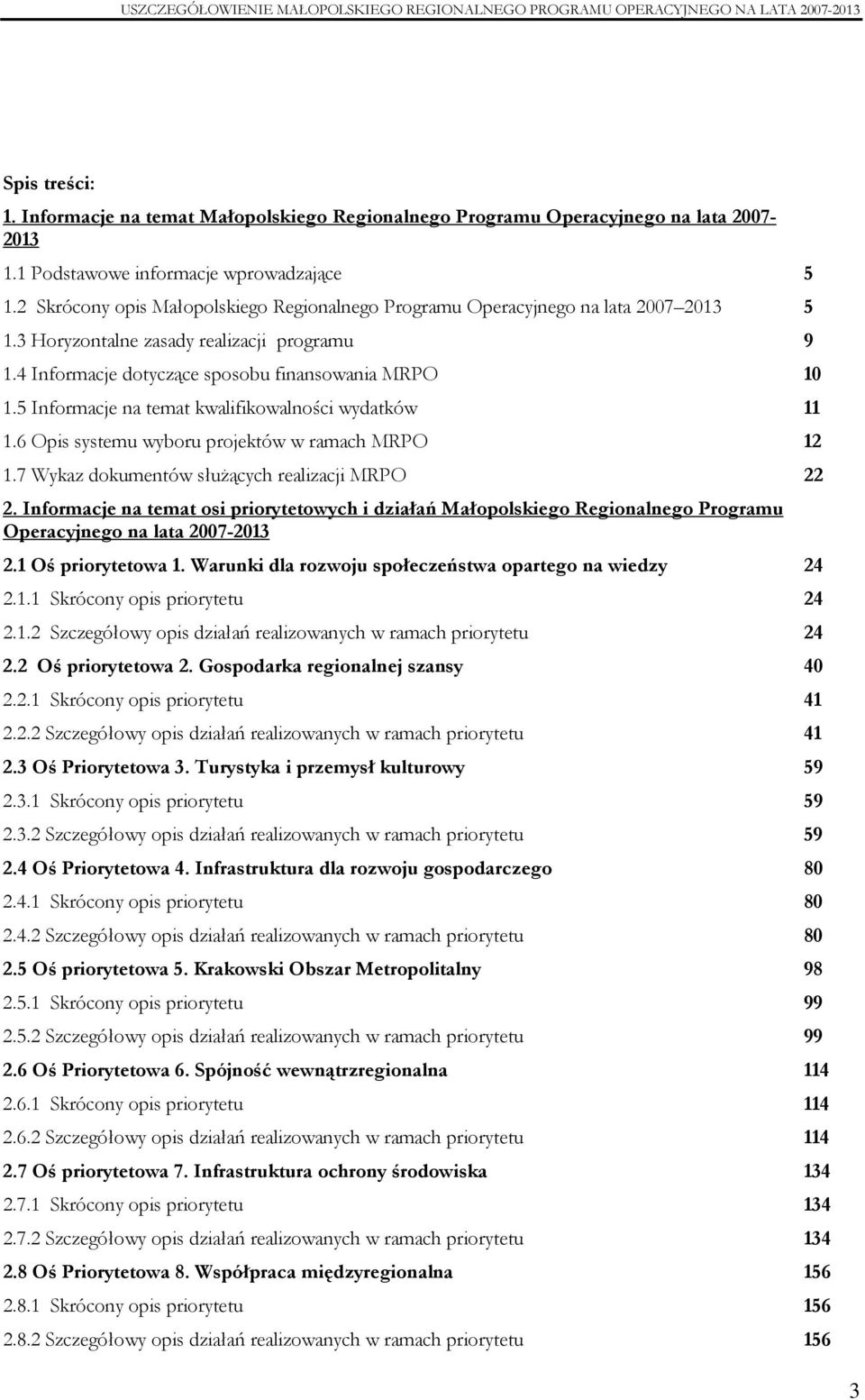 5 Informacje na temat kwalifikowalności wydatków 11 1.6 Opis systemu wyboru projektów w ramach MRPO 12 1.7 Wykaz dokumentów słuŝących realizacji MRPO 22 2.