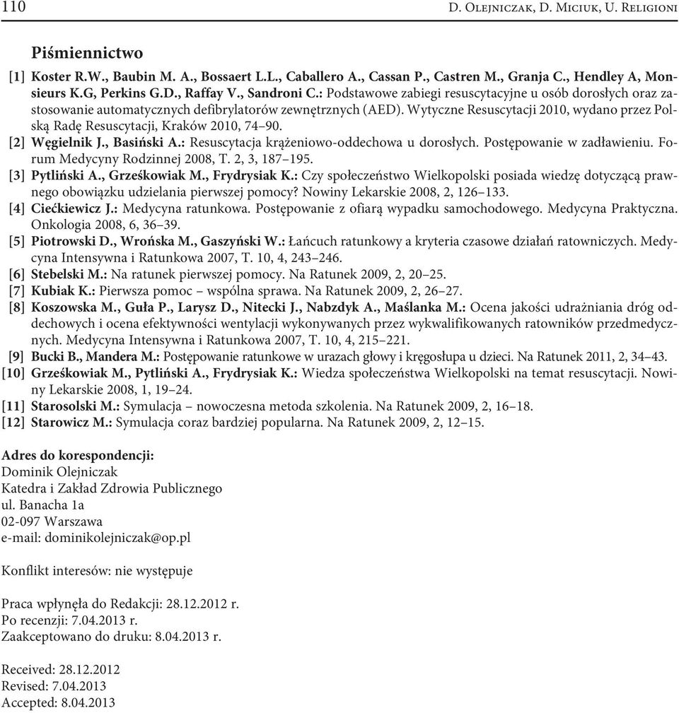 Wytyczne Resuscytacji 2010, wydano przez Polską Radę Resuscytacji, Kraków 2010, 74 90. [2] Węgielnik J., Basiński A.: Resuscytacja krążeniowo-oddechowa u dorosłych. Postępowanie w zadławieniu.