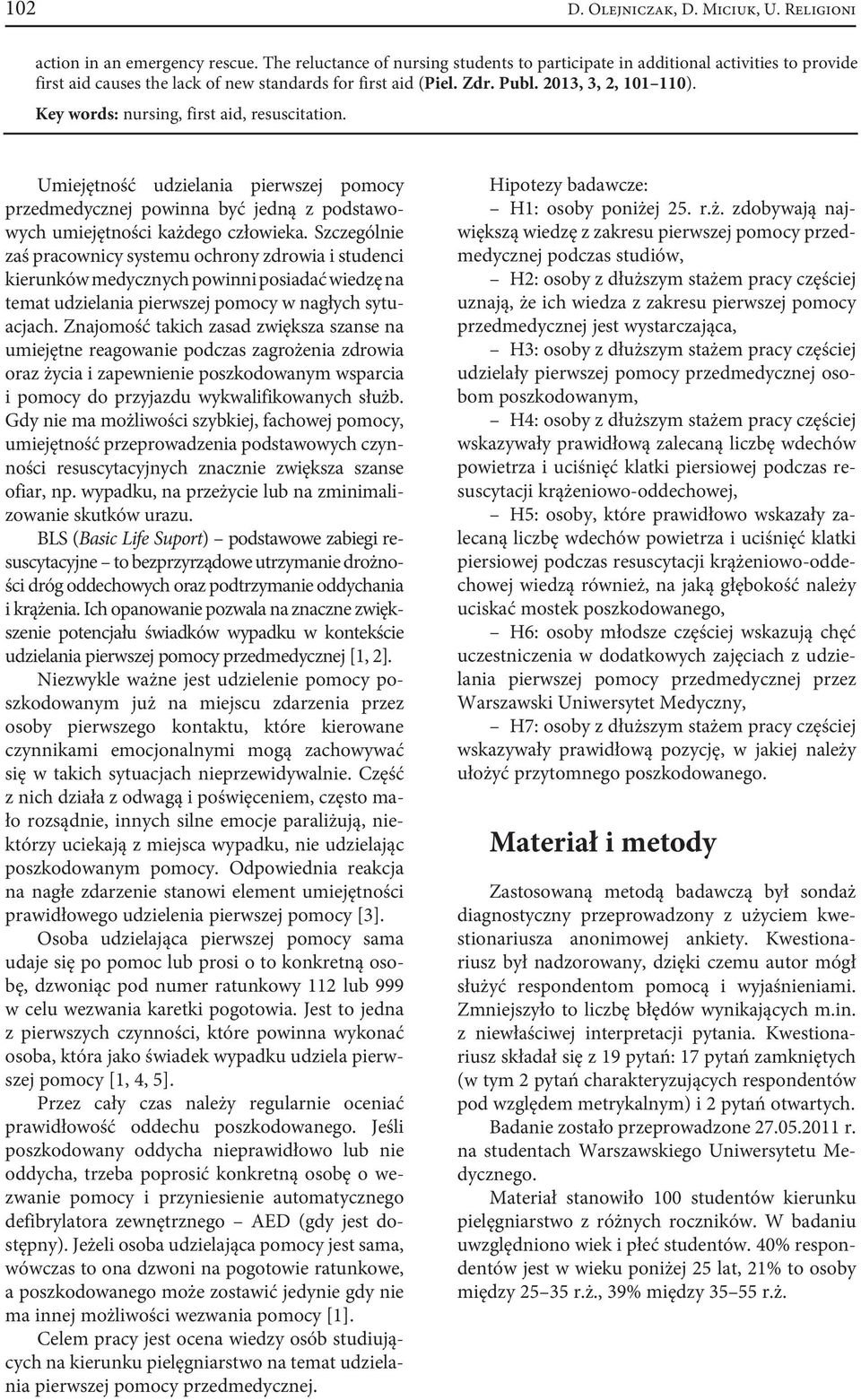 Key words: nursing, first aid, resuscitation. Umiejętność udzielania pierwszej pomocy przedmedycznej powinna być jedną z podstawowych umiejętności każdego człowieka.