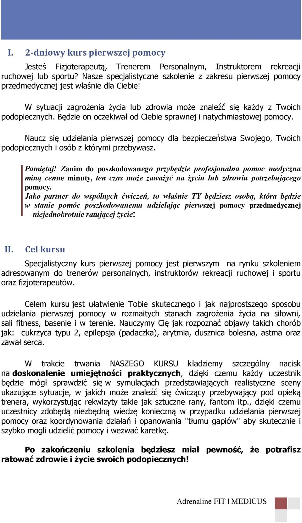 Będzie on oczekiwał od Ciebie sprawnej i natychmiastowej pomocy. Naucz się udzielania pierwszej pomocy dla bezpieczeństwa Swojego, Twoich podopiecznych i osób z którymi przebywasz. Pamiętaj!