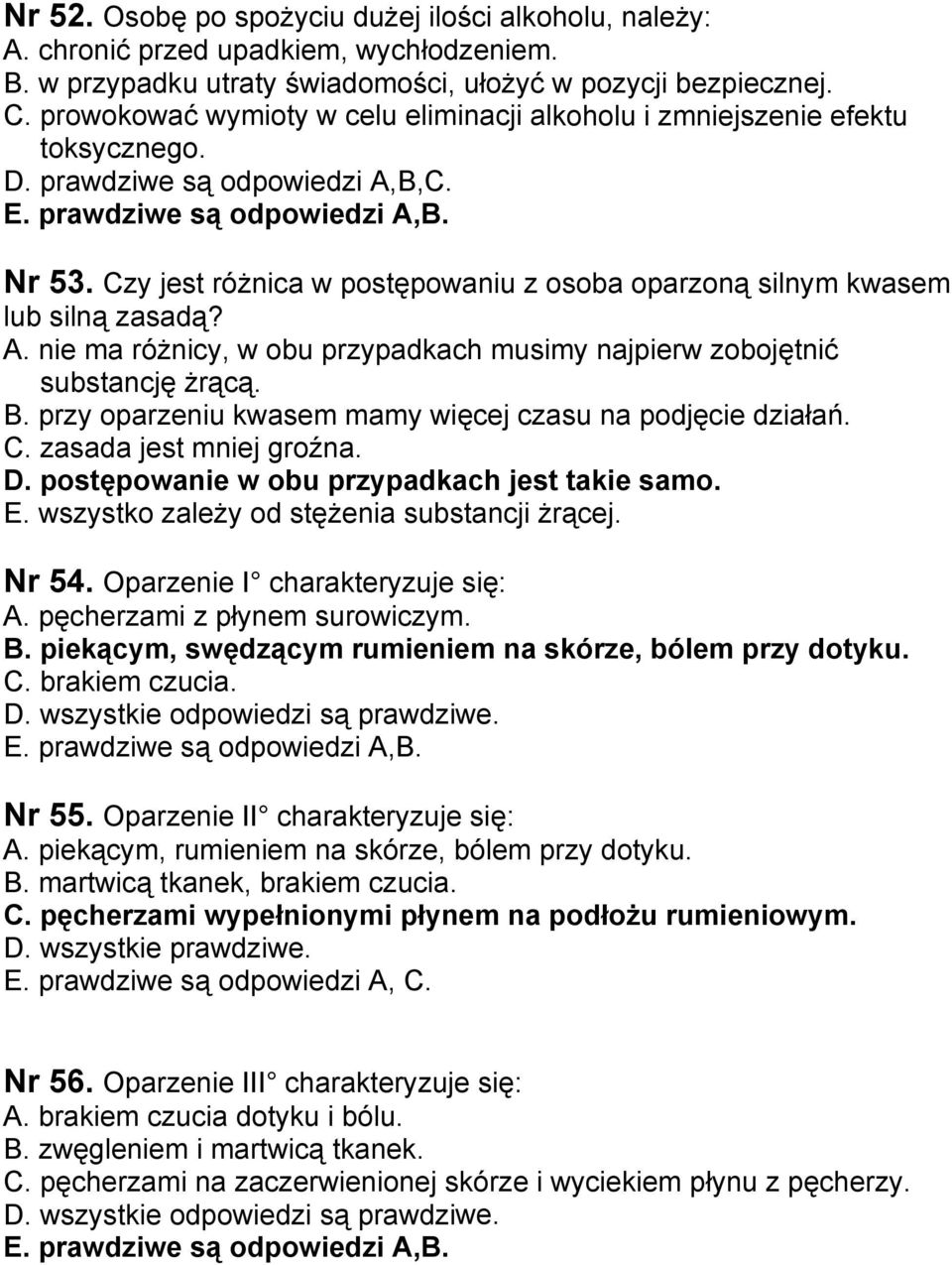 Czy jest różnica w postępowaniu z osoba oparzoną silnym kwasem lub silną zasadą? A. nie ma różnicy, w obu przypadkach musimy najpierw zobojętnić substancję żrącą. B.