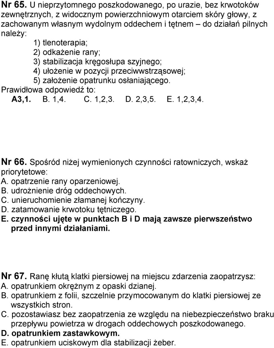 tlenoterapia; 2) odkażenie rany; 3) stabilizacja kręgosłupa szyjnego; 4) ułożenie w pozycji przeciwwstrząsowej; 5) założenie opatrunku osłaniającego. Prawidłowa odpowiedź to: A3,1. B. 1,4. C. 1,2,3.