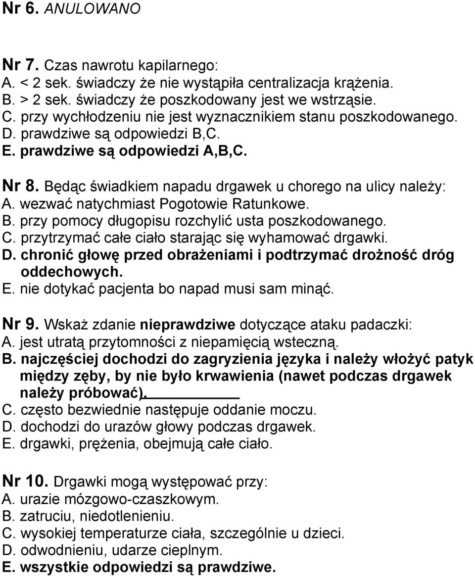 C. przytrzymać całe ciało starając się wyhamować drgawki. D. chronić głowę przed obrażeniami i podtrzymać drożność dróg oddechowych. E. nie dotykać pacjenta bo napad musi sam minąć. Nr 9.