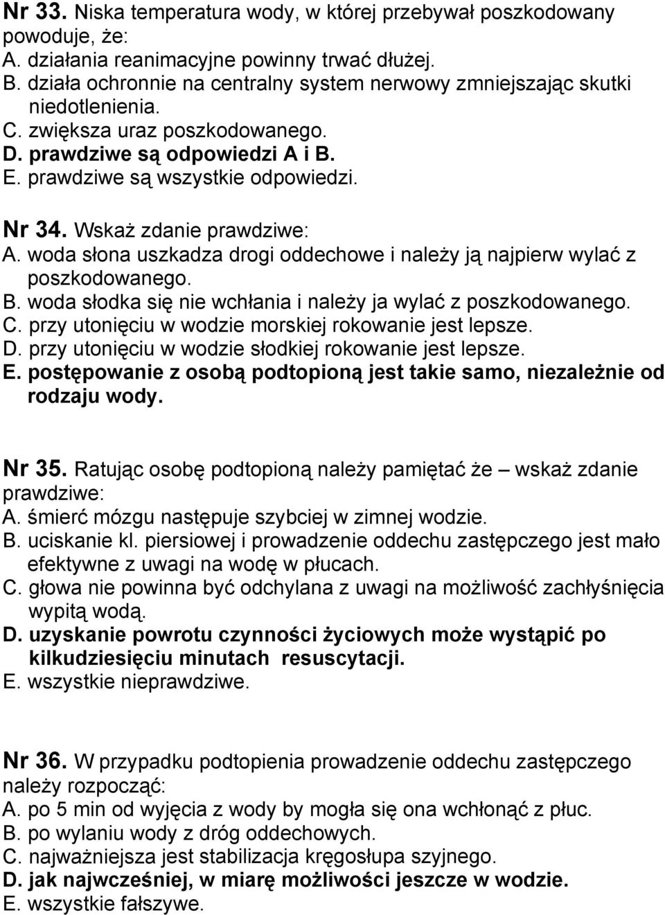 Wskaż zdanie prawdziwe: A. woda słona uszkadza drogi oddechowe i należy ją najpierw wylać z poszkodowanego. B. woda słodka się nie wchłania i należy ja wylać z poszkodowanego. C.