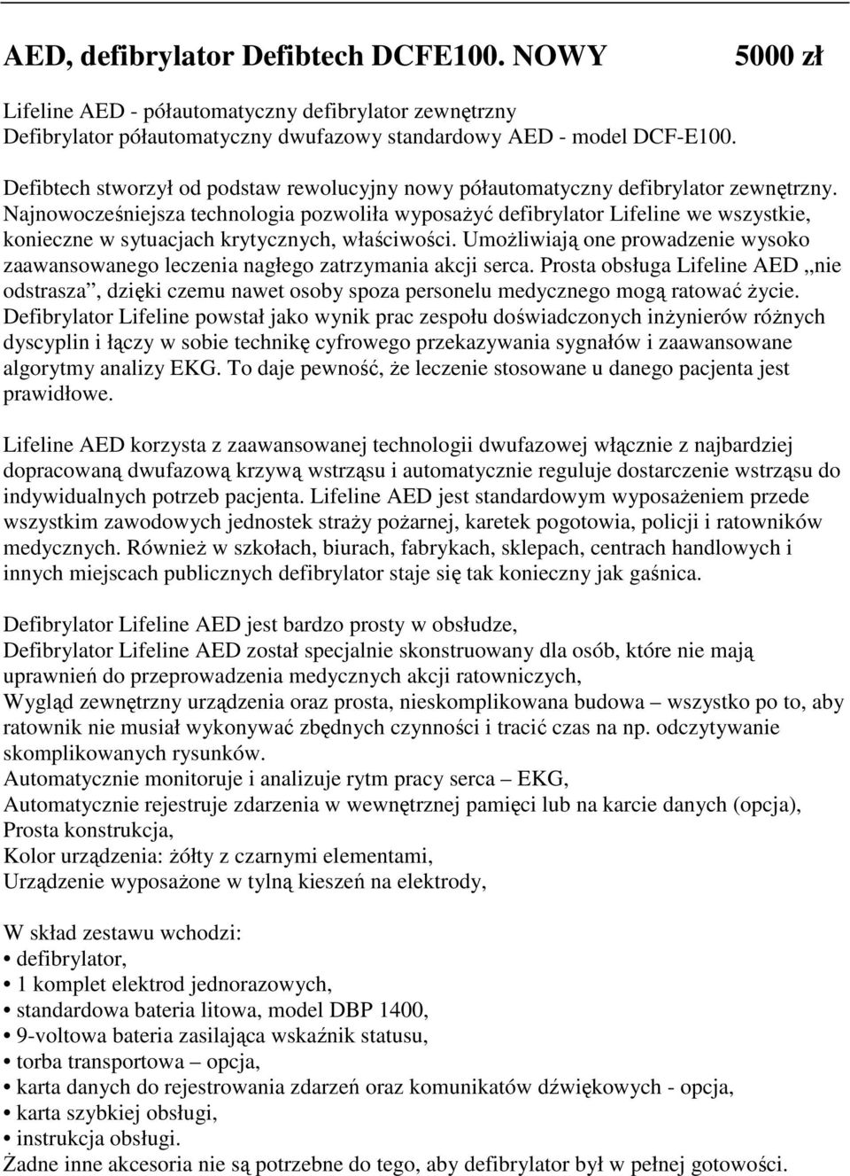 Najnowocześniejsza technologia pozwoliła wyposażyć defibrylator Lifeline we wszystkie, konieczne w sytuacjach krytycznych, właściwości.