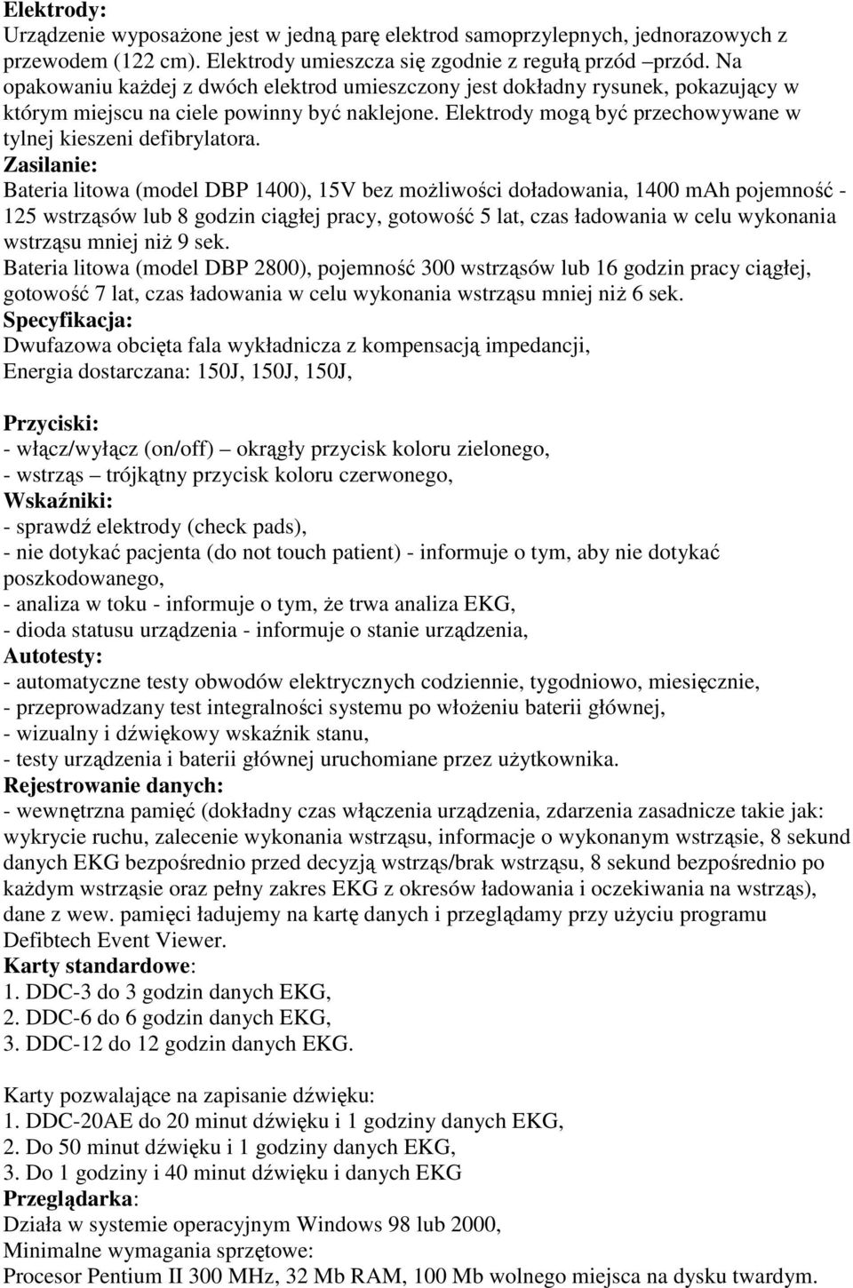 Zasilanie: Bateria litowa (model DBP 1400), 15V bez możliwości doładowania, 1400 mah pojemność - 125 wstrząsów lub 8 godzin ciągłej pracy, gotowość 5 lat, czas ładowania w celu wykonania wstrząsu