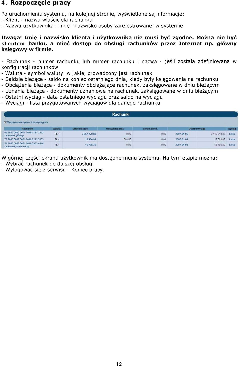 - Rachunek - numer rachunku lub numer rachunku i nazwa - jeśli została zdefiniowana w konfiguracji rachunków - Waluta - symbol waluty, w jakiej prowadzony jest rachunek - Saldzie bieżące - saldo na