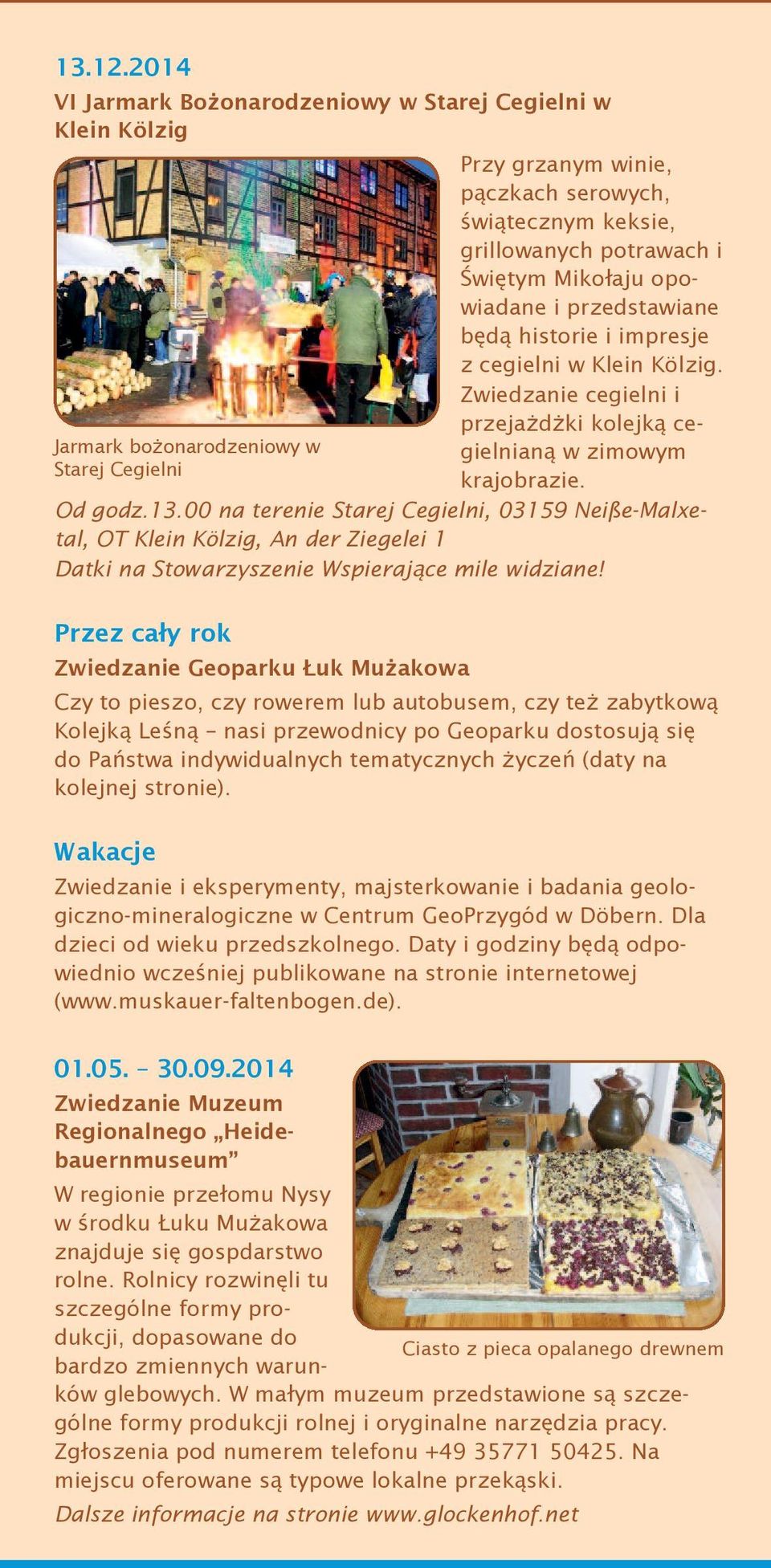 Świętym Mikołaju opowiadane i przedstawiane będą historie i impresje z cegielni w Klein Kölzig. Zwiedzanie cegielni i przejażdżki kolejką cegielnianą w zimowym krajobrazie. Od godz.13.
