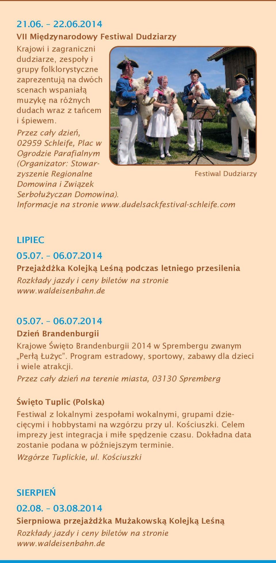 2014 VII Międzynarodowy Festiwal Dudziarzy Krajowi i zagraniczni dudziarze, zespoły i grupy folklorystyczne zaprezentują na dwóch scenach wspaniałą muzykę na różnych dudach wraz z tańcem i śpiewem.