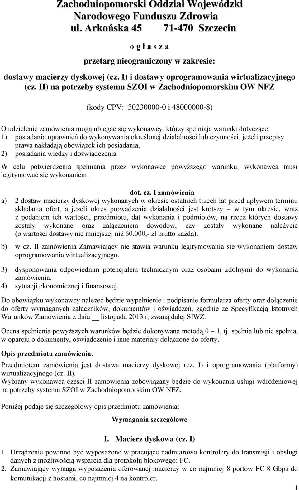 II) na potrzeby systemu SZOI w Zachodniopomorskim OW NFZ (kody CPV: 30230000-0 i 48000000-8) O udzielenie zamówienia mogą ubiegać się wykonawcy, którzy spełniają warunki dotyczące: 1) posiadania